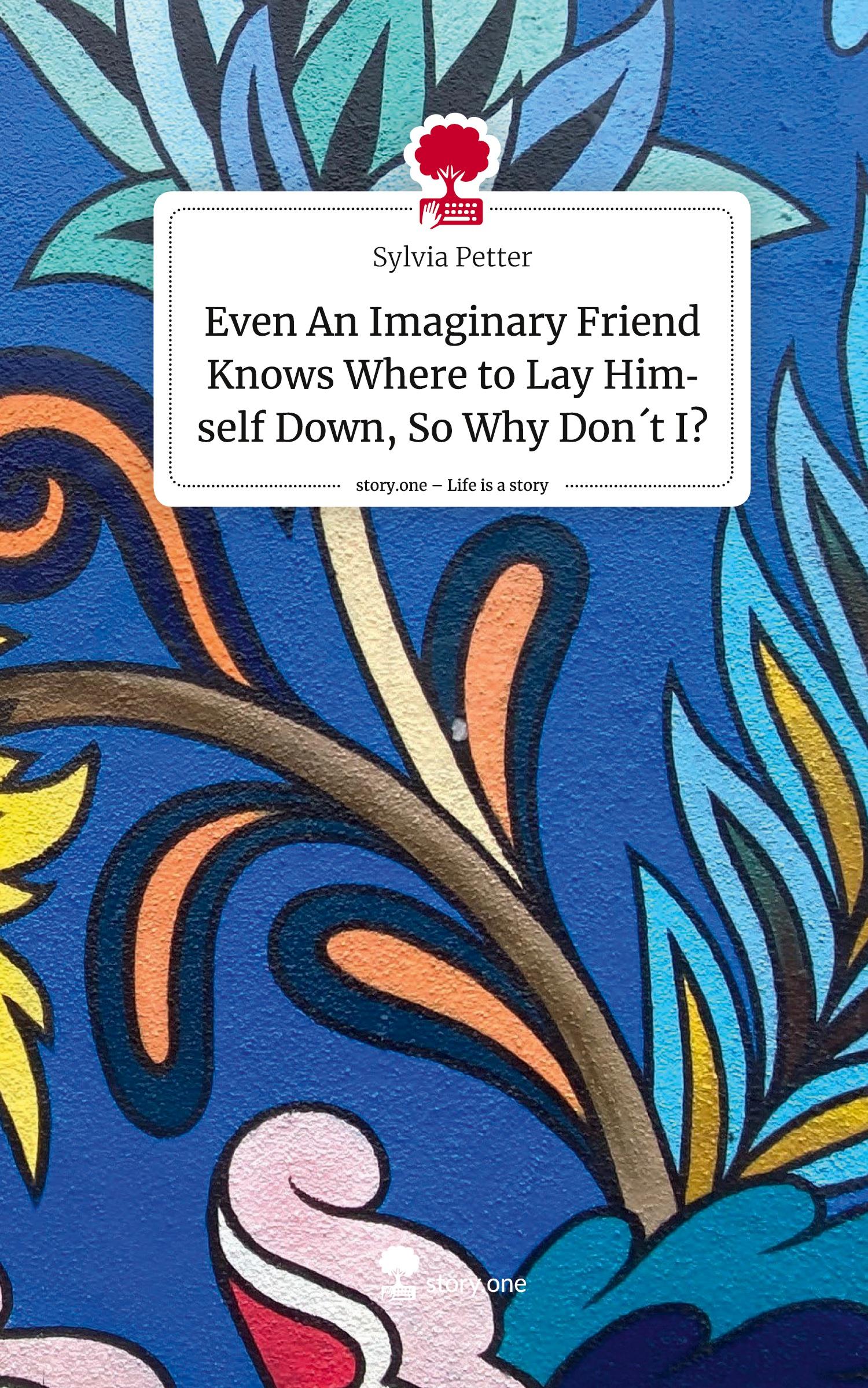 Vorderes Coverbild Even An Imaginary Friend Knows Where to Lay Himself Down, So Why  Don´t I?. Life is a Story - story.one