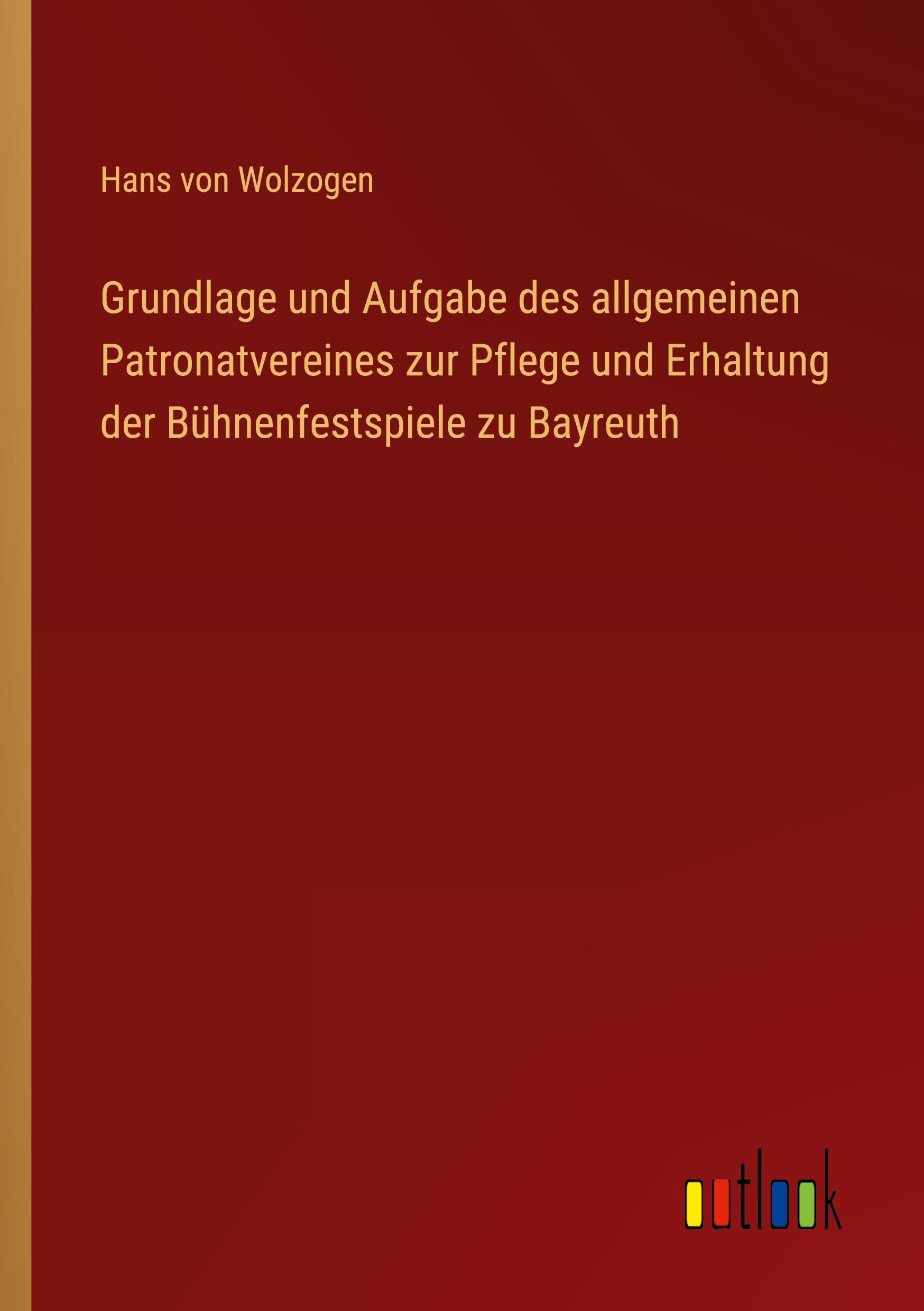 Vorderes Coverbild Grundlage und Aufgabe des allgemeinen Patronatvereines zur Pflege und Erhaltung der Bühnenfestspiele zu Bayreuth