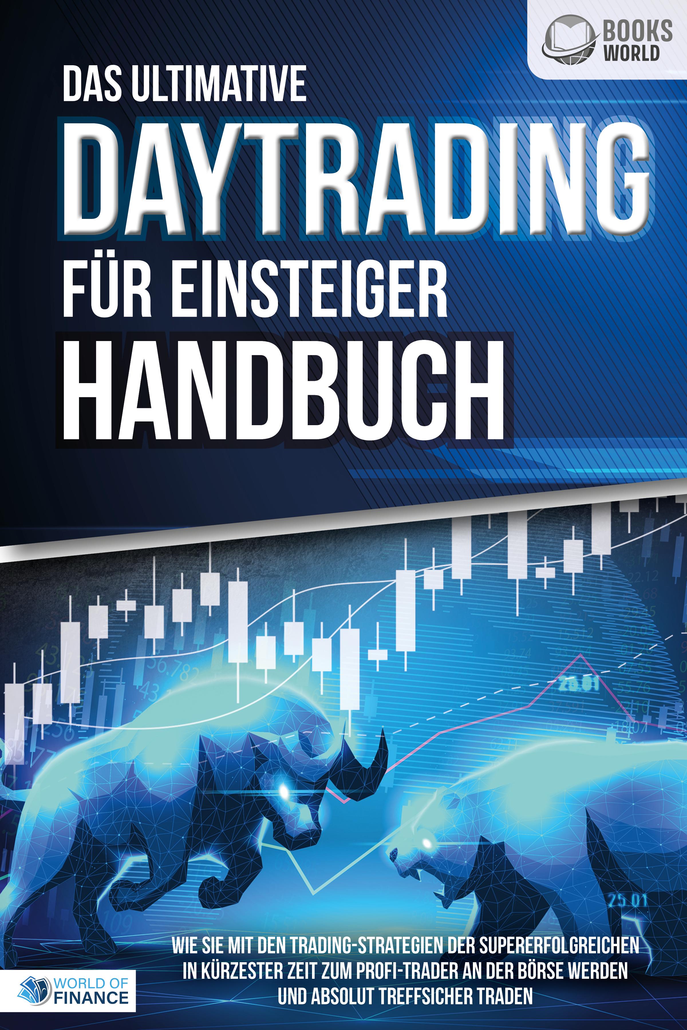 Vorderes Coverbild Das ultimative DAYTRADING FÜR EINSTEIGER Handbuch: Wie Sie mit den Trading-Strategien der Supererfolgreichen in kürzester Zeit zum Profi-Trader an der Börse werden und absolut treffsicher traden