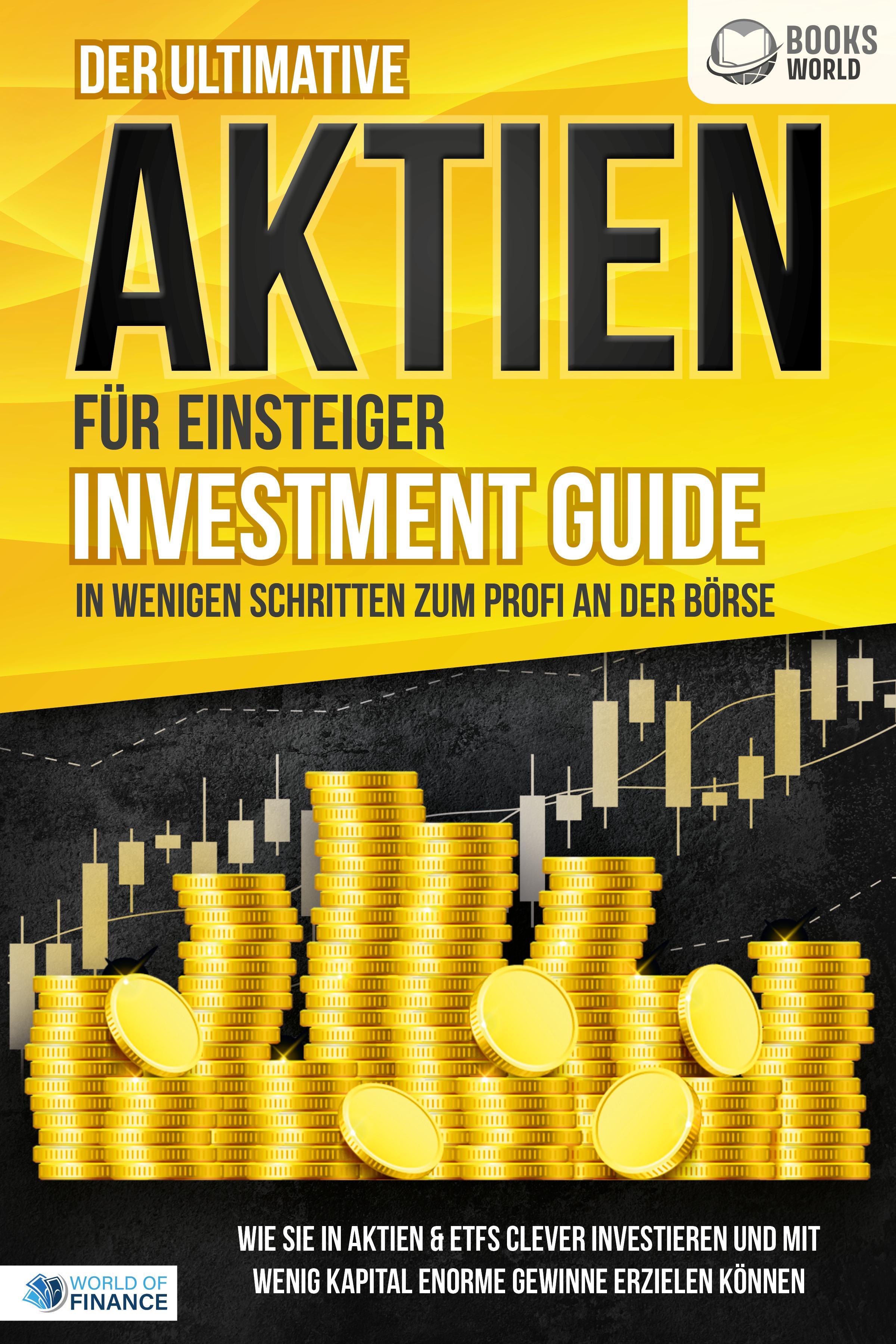 Vorderes Coverbild Der ultimative AKTIEN FÜR EINSTEIGER Investment Guide - In wenigen Schritten zum Profi an der Börse: Wie Sie in Aktien & ETFs clever investieren und mit wenig Kapital enorme Gewinne erzielen können