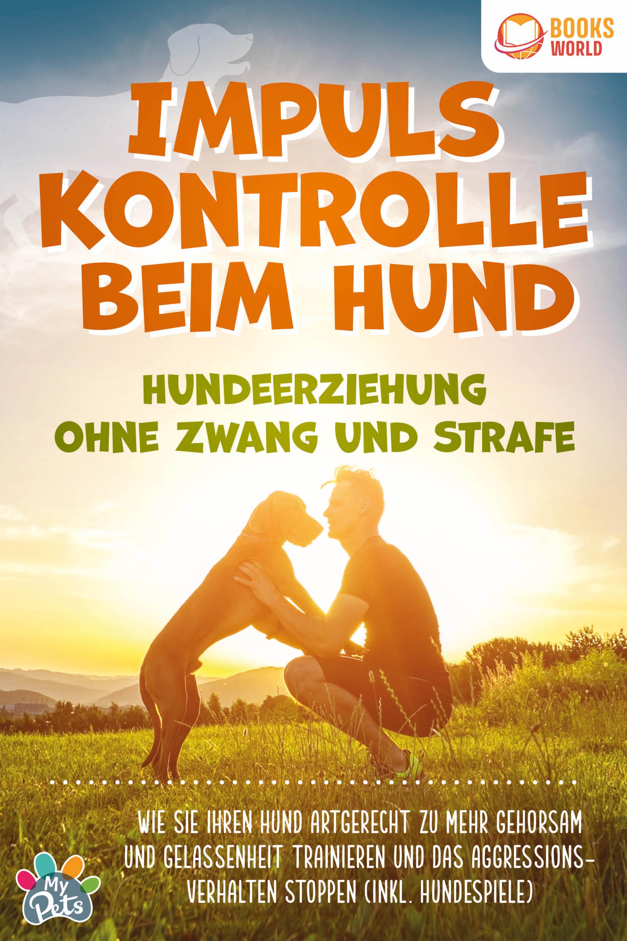 Vorderes Coverbild Impulskontrolle beim Hund - Hundeerziehung ohne Zwang und Strafe: Wie Sie Ihren Hund artgerecht zu mehr Gehorsam und Gelassenheit trainieren und das Aggressionsverhalten stoppen (inkl. Hundespiele)