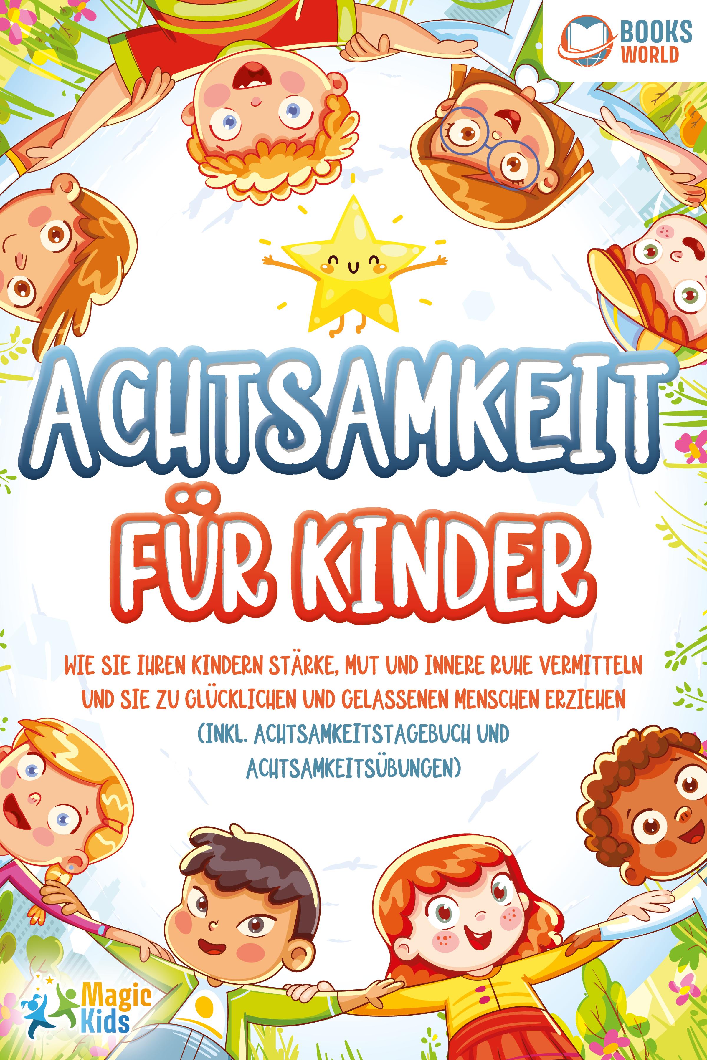Vorderes Coverbild Achtsamkeit für Kinder: Wie Sie Ihren Kindern Stärke, Mut und innere Ruhe vermitteln und sie zu glücklichen und gelassenen Menschen erziehen (Inkl. Achtsamkeitstagebuch und Achtsamkeitsübungen)