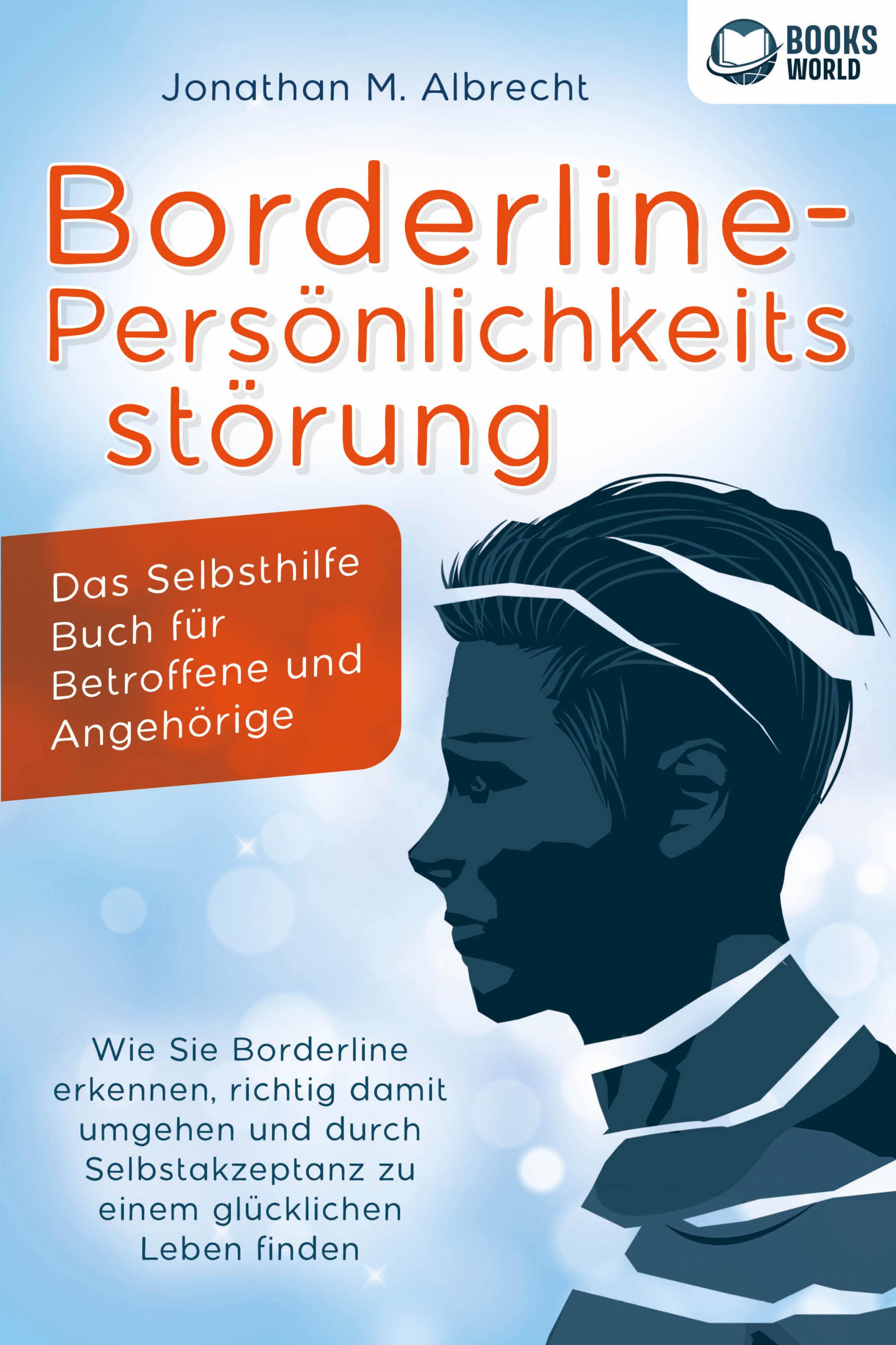 Vorderes Coverbild Borderline-Persönlichkeitsstörung - Das Selbsthilfe Buch für Betroffene und Angehörige: Wie Sie Borderline erkennen, richtig damit umgehen und durch Selbstakzeptanz zu einem glücklichen Leben finden