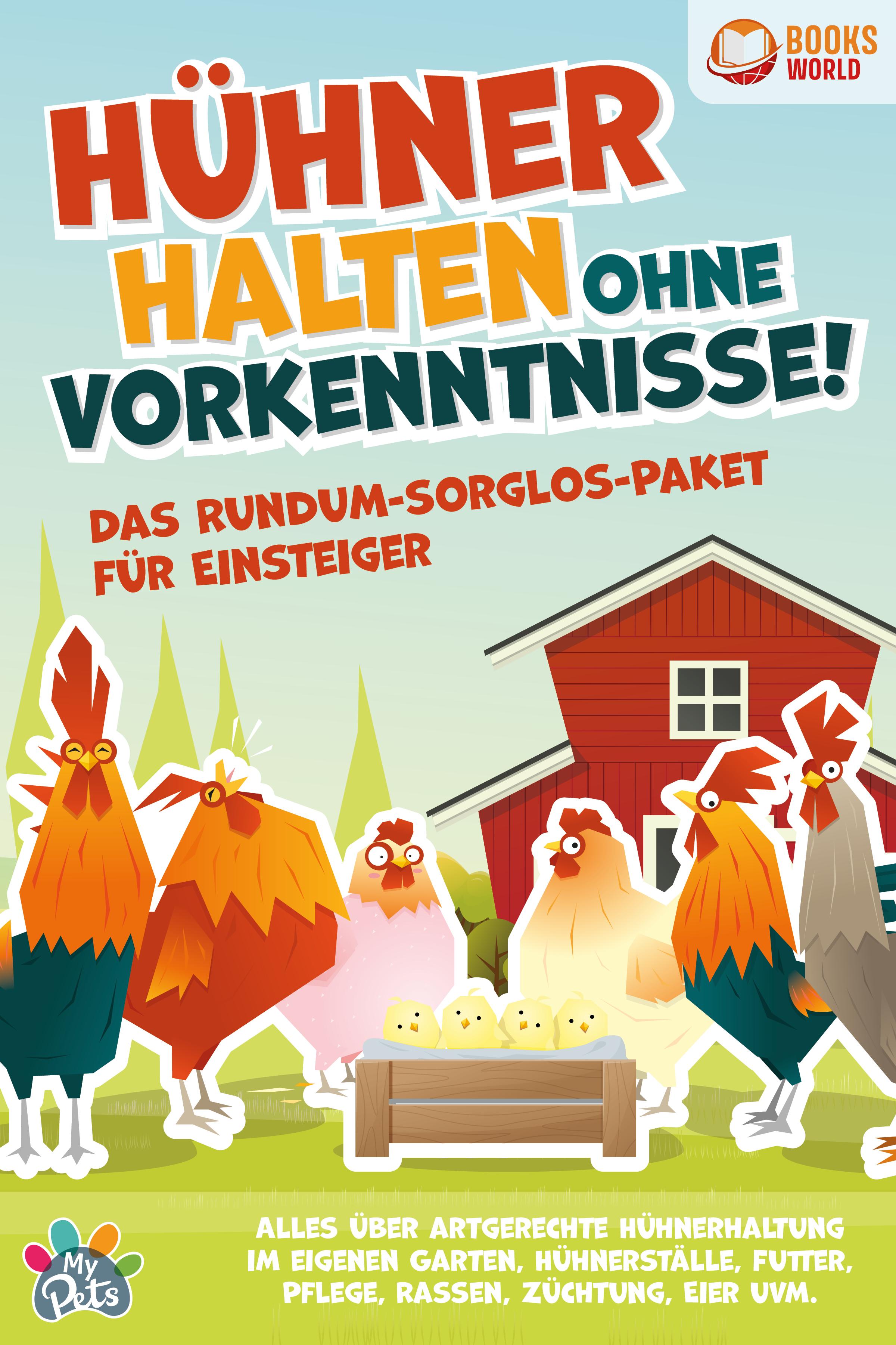 Vorderes Coverbild Hühner halten ohne Vorkenntnisse! Das Rundum-sorglos-Paket für Einsteiger: Alles über artgerechte Hühnerhaltung im eigenen Garten, Hühnerställe, Futter, Pflege, Rassen, Züchtung, Eier und vieles mehr