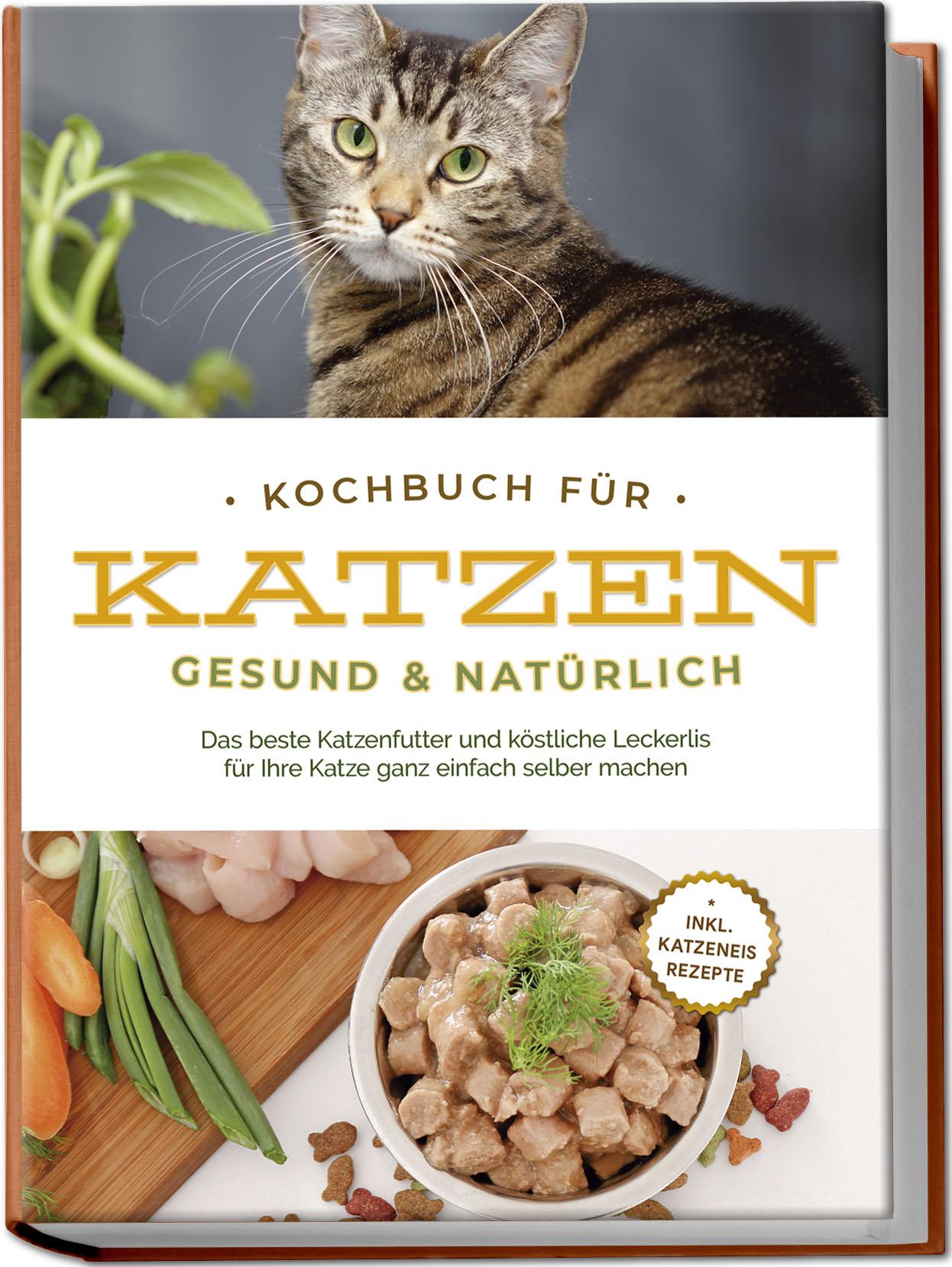 Vorderes Coverbild Kochbuch für Katzen - gesund & natürlich: Das beste Katzenfutter und köstliche Leckerlis für Ihre Katze ganz einfach selber machen - inkl. Katzeneis Rezepte