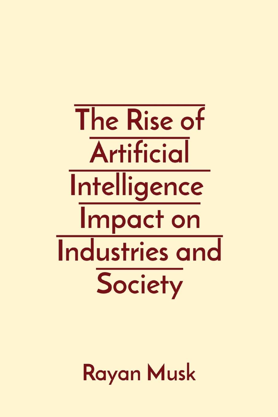 Vorderes Coverbild The Rise of Artificial Intelligence  Impact on Industries and Society