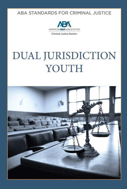 Vorderes Coverbild ABA Standards for Criminal Justice Dual Jurisdiction Youth, Fourth Edition ABA Standards for Criminal Justice Dual Jurisdiction Youth, Fourth Edition