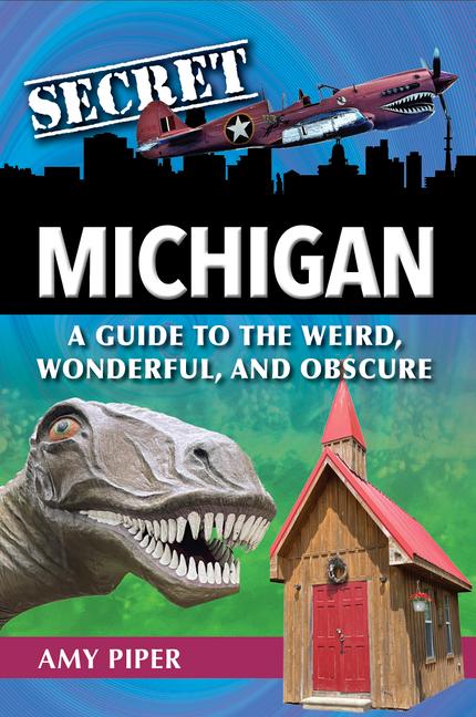 Vorderes Coverbild Secret Michigan: A Guide to the Weird, Wonderful, and Obscure