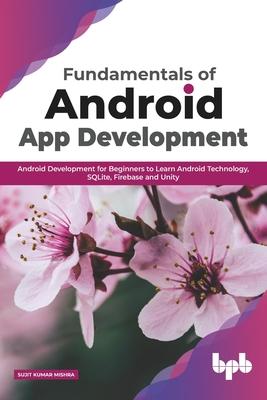 Vorderes Coverbild Fundamentals of Android App Development Android Development for Beginners to Learn Android Technology, Sqlite, Firebase and Unity