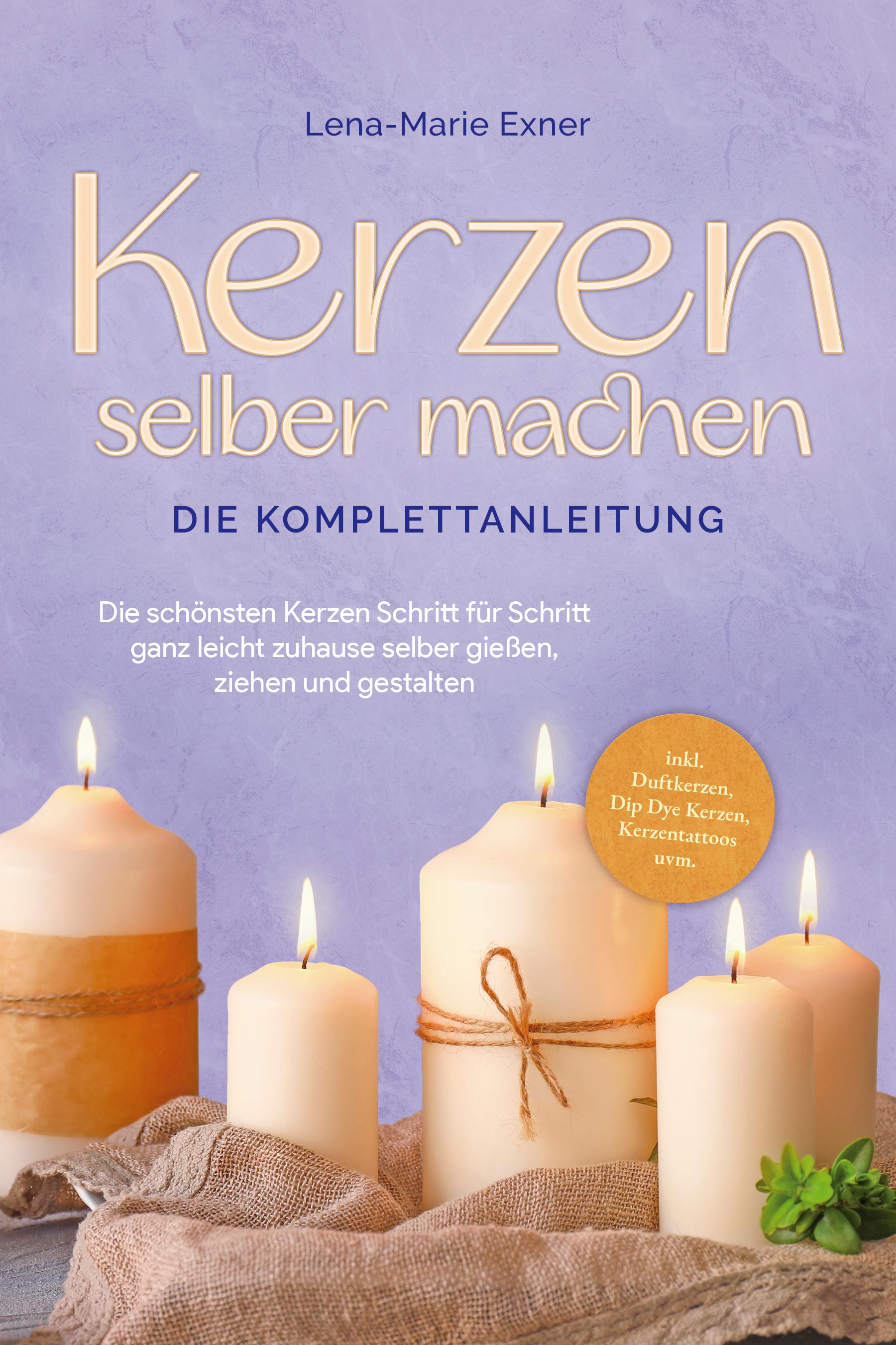 Vorderes Coverbild Kerzen selber machen - Die Komplettanleitung: Die schönsten Kerzen Schritt für Schritt ganz leicht zuhause selber gießen, ziehen und gestalten -inkl. Duftkerzen, Dip Dye Kerzen, Kerzentattoos uvm.