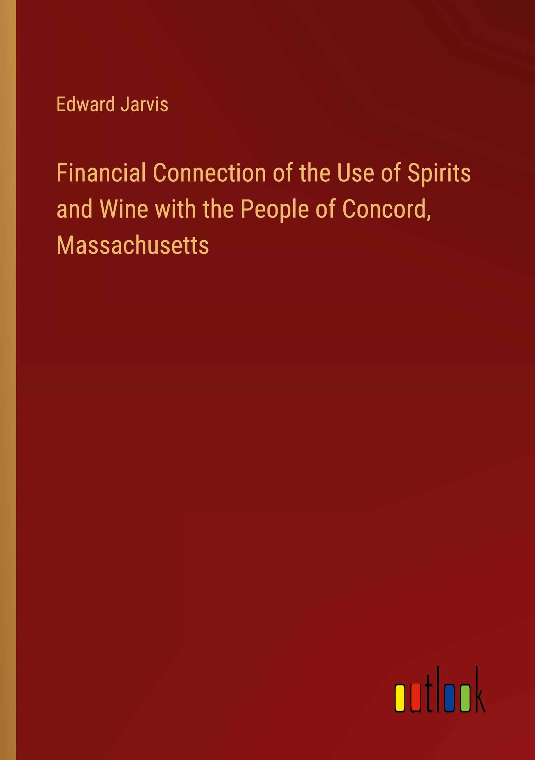 Vorderes Coverbild Financial Connection of the Use of Spirits and Wine with the People of Concord, Massachusetts
