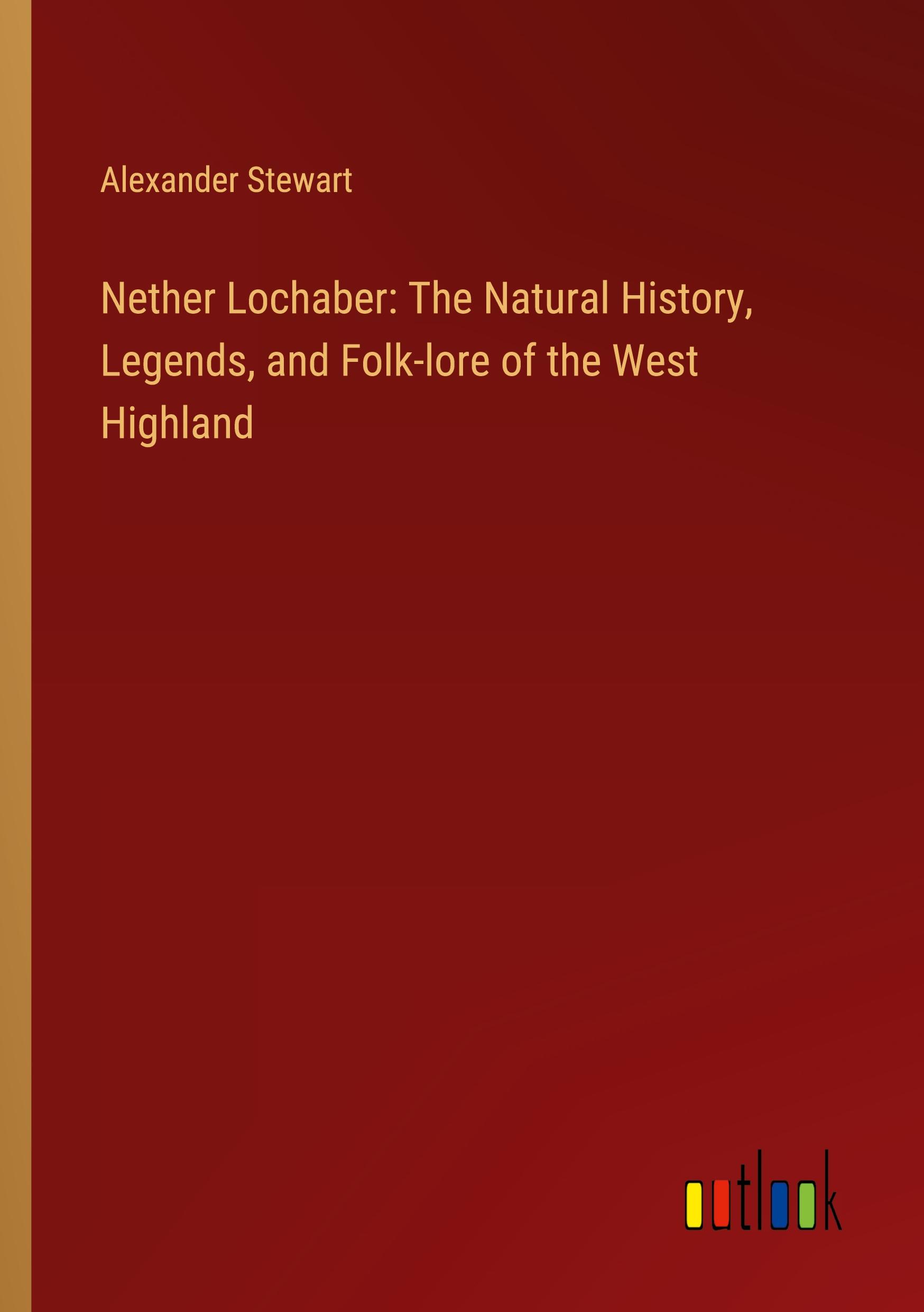 Vorderes Coverbild Nether Lochaber: The Natural History, Legends, and Folk-lore of the West Highland