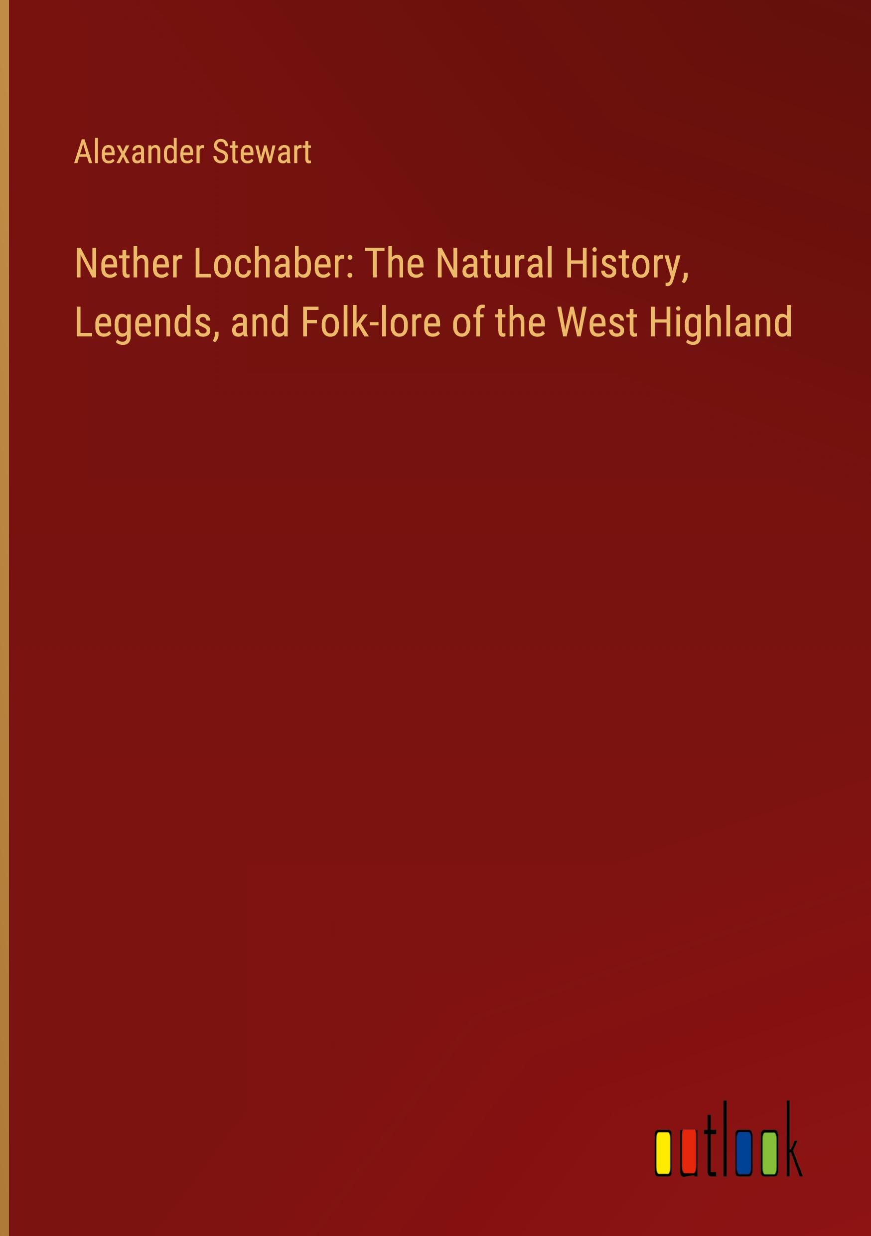 Vorderes Coverbild Nether Lochaber: The Natural History, Legends, and Folk-lore of the West Highland