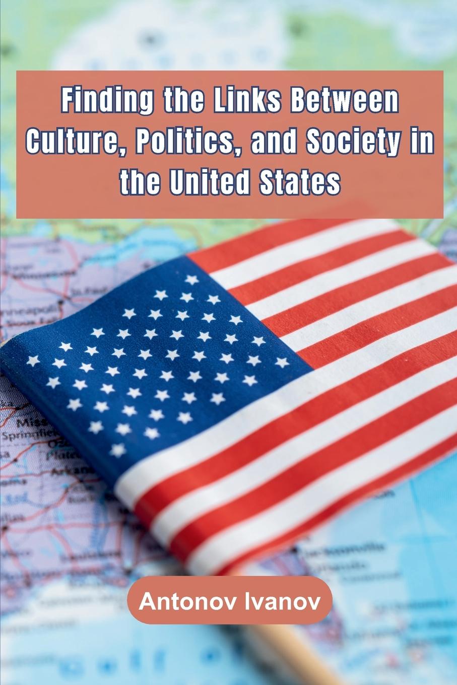 Vorderes Coverbild Finding the Links Between Culture, Politics, and Society in the United States