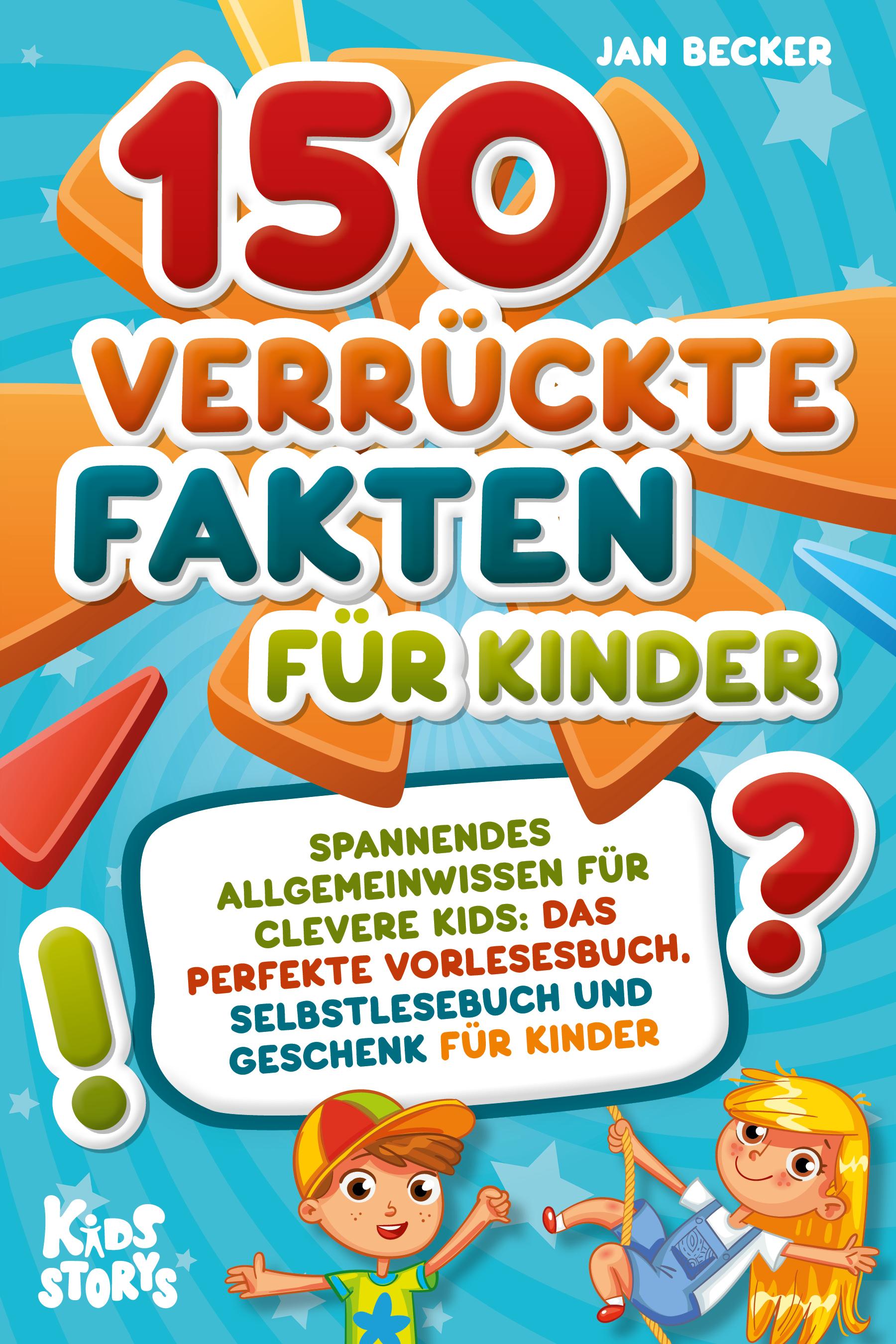 Vorderes Coverbild 150 verrückte Fakten für Kinder - Spannendes Allgemeinwissen für clevere Kids: Das perfekte Vorlesebuch, Selbstlesebuch und Geschenk für Kinder