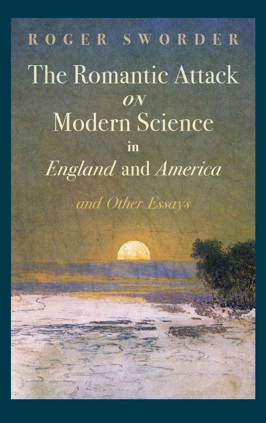 Vorderes Coverbild The Romantic Attack on Modern Science in England and America and Other Essays
