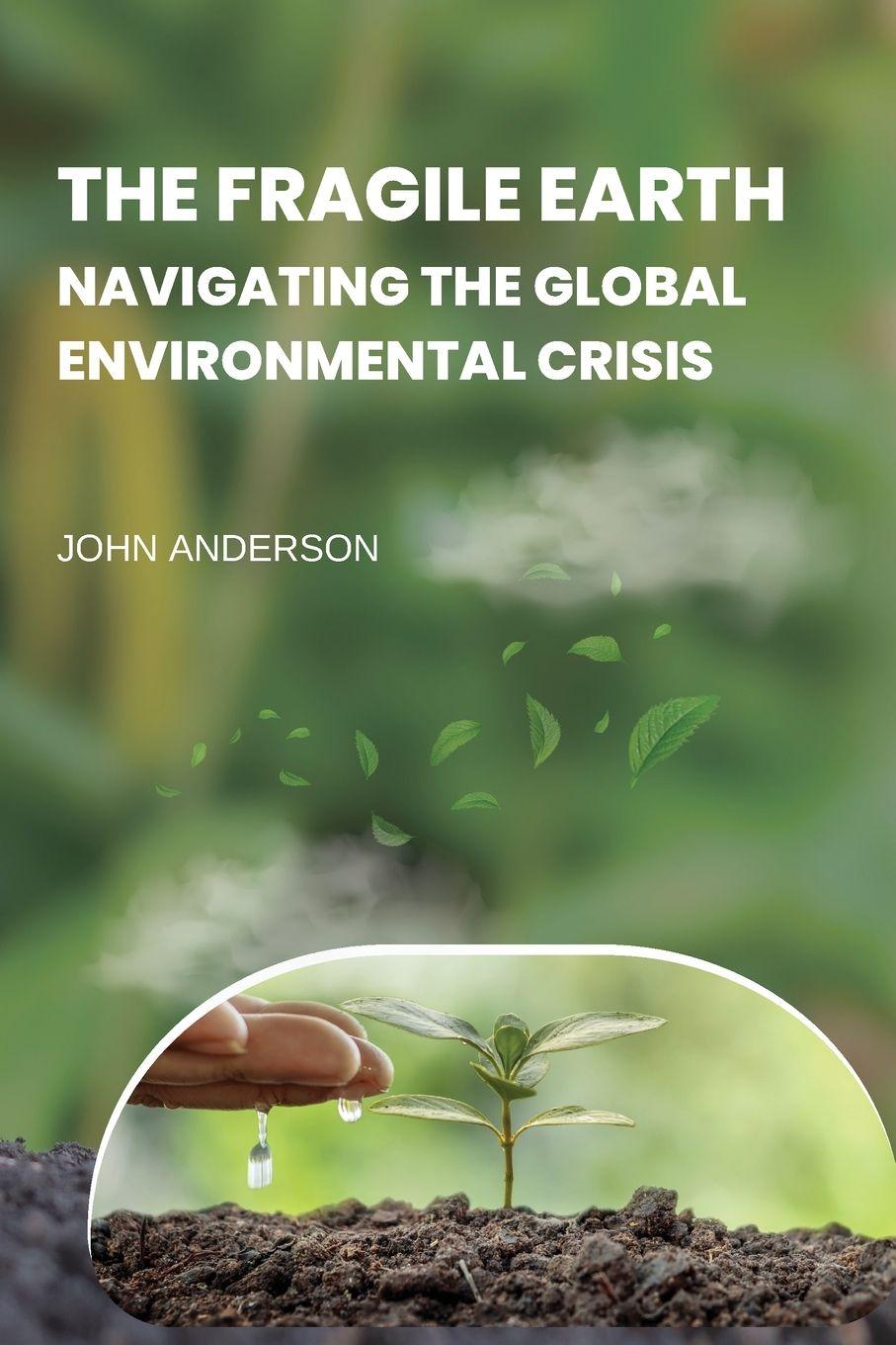 Vorderes Coverbild The Fragile Earth Navigating the Global Environmental Crisis