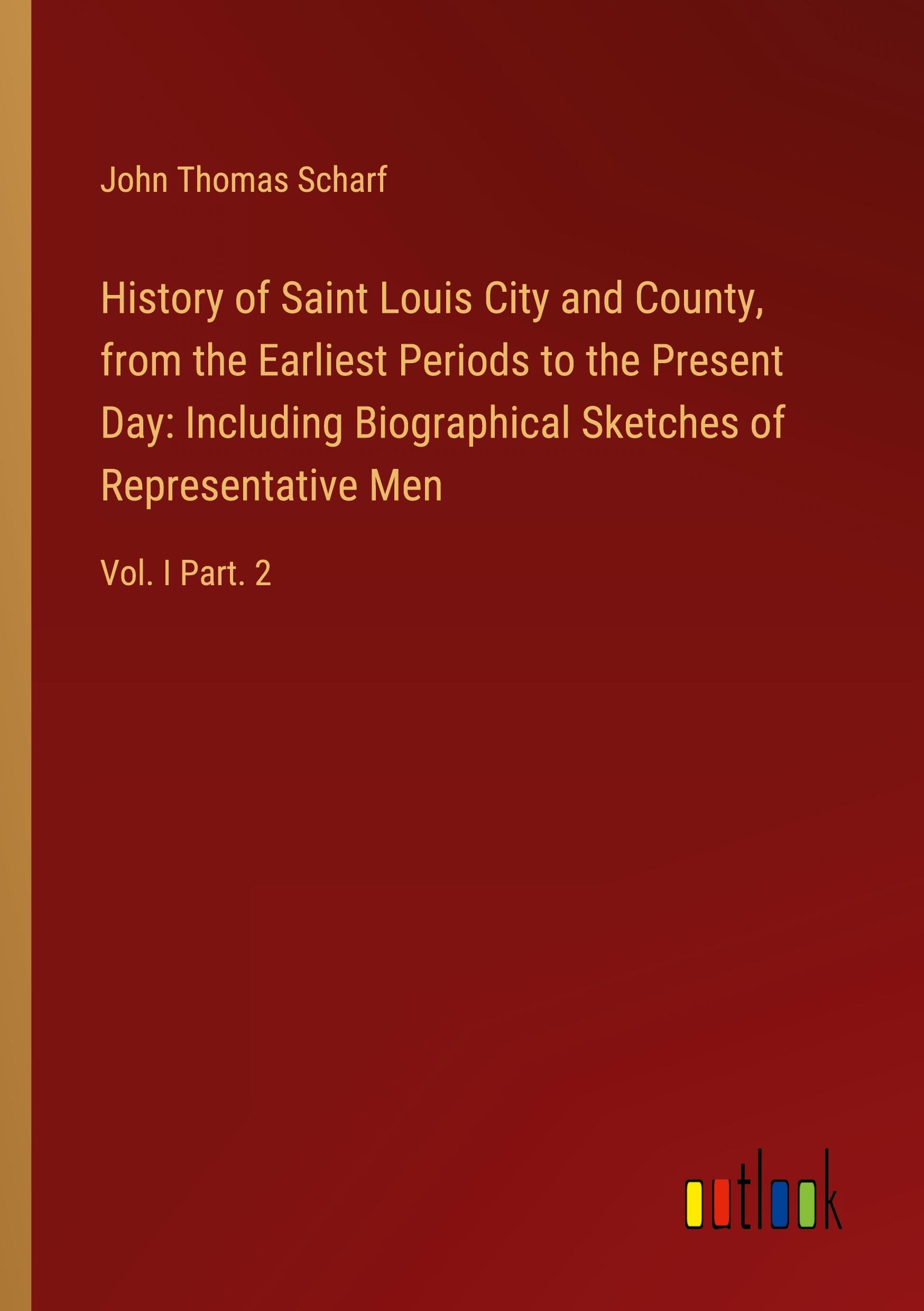 Vorderes Coverbild History of Saint Louis City and County, from the Earliest Periods to the Present Day: Including Biographical Sketches of Representative Men