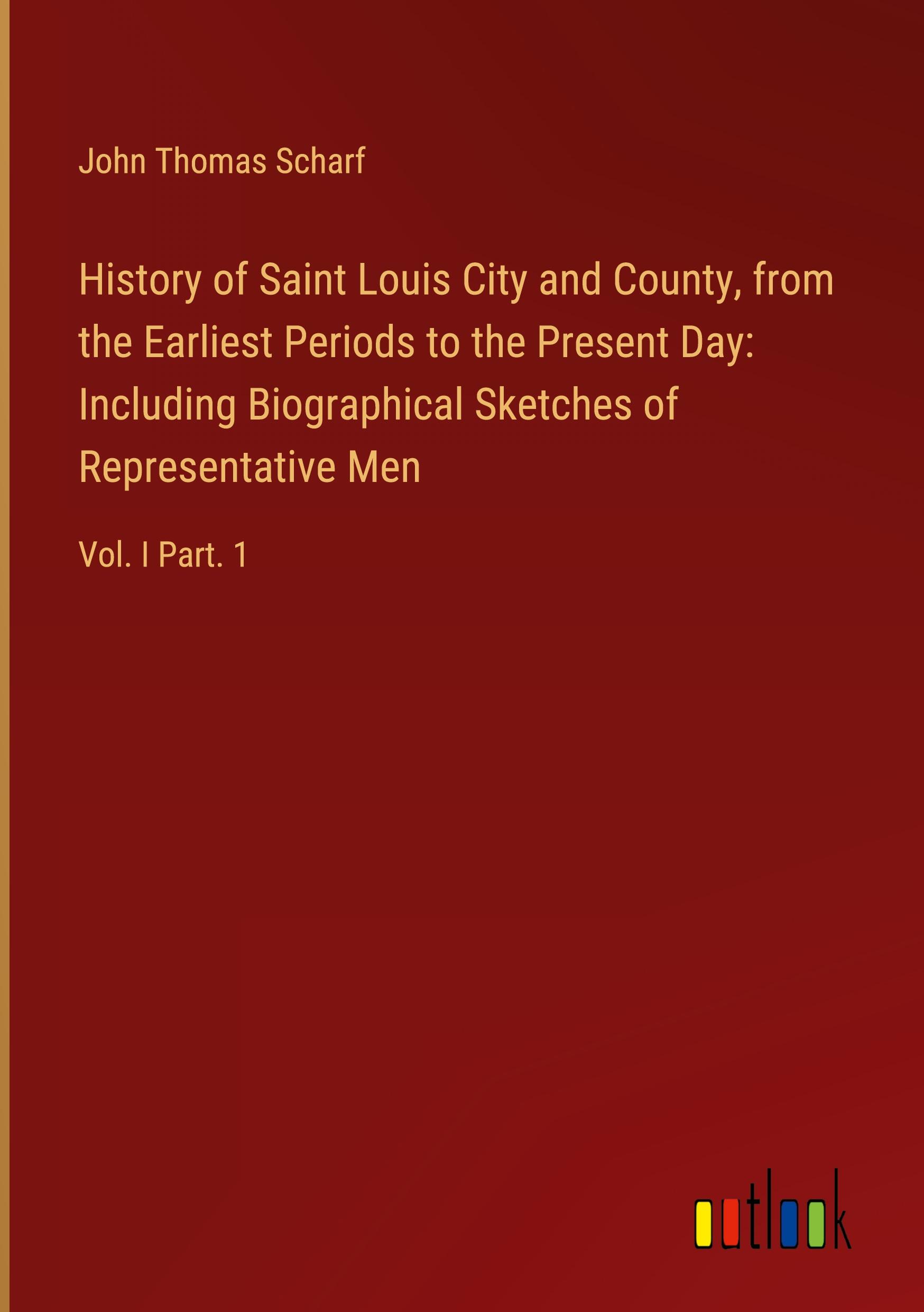 Vorderes Coverbild History of Saint Louis City and County, from the Earliest Periods to the Present Day: Including Biographical Sketches of Representative Men