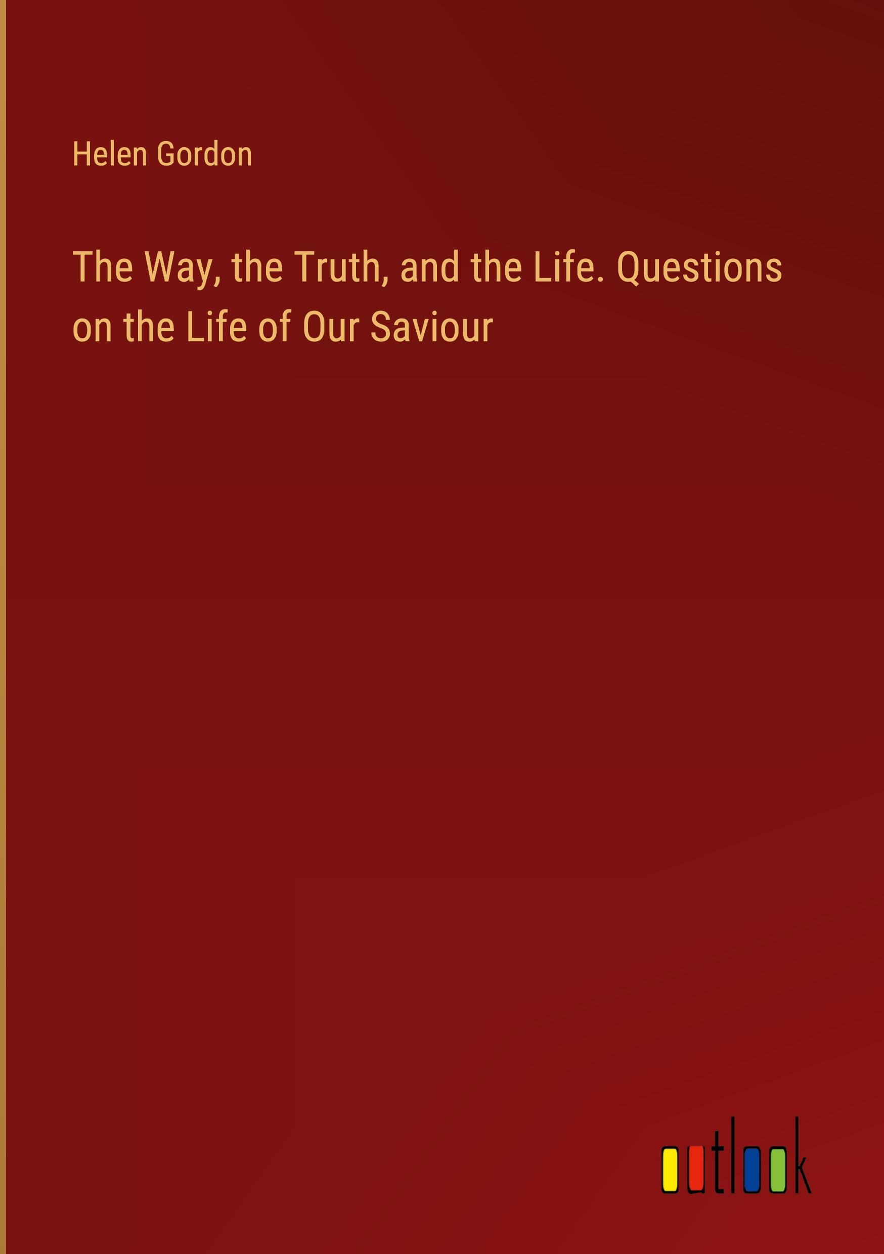 Vorderes Coverbild The Way, the Truth, and the Life. Questions on the Life of Our Saviour