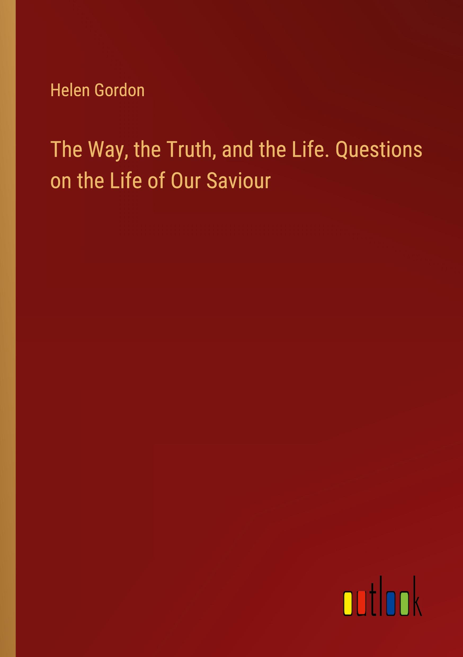 Vorderes Coverbild The Way, the Truth, and the Life. Questions on the Life of Our Saviour