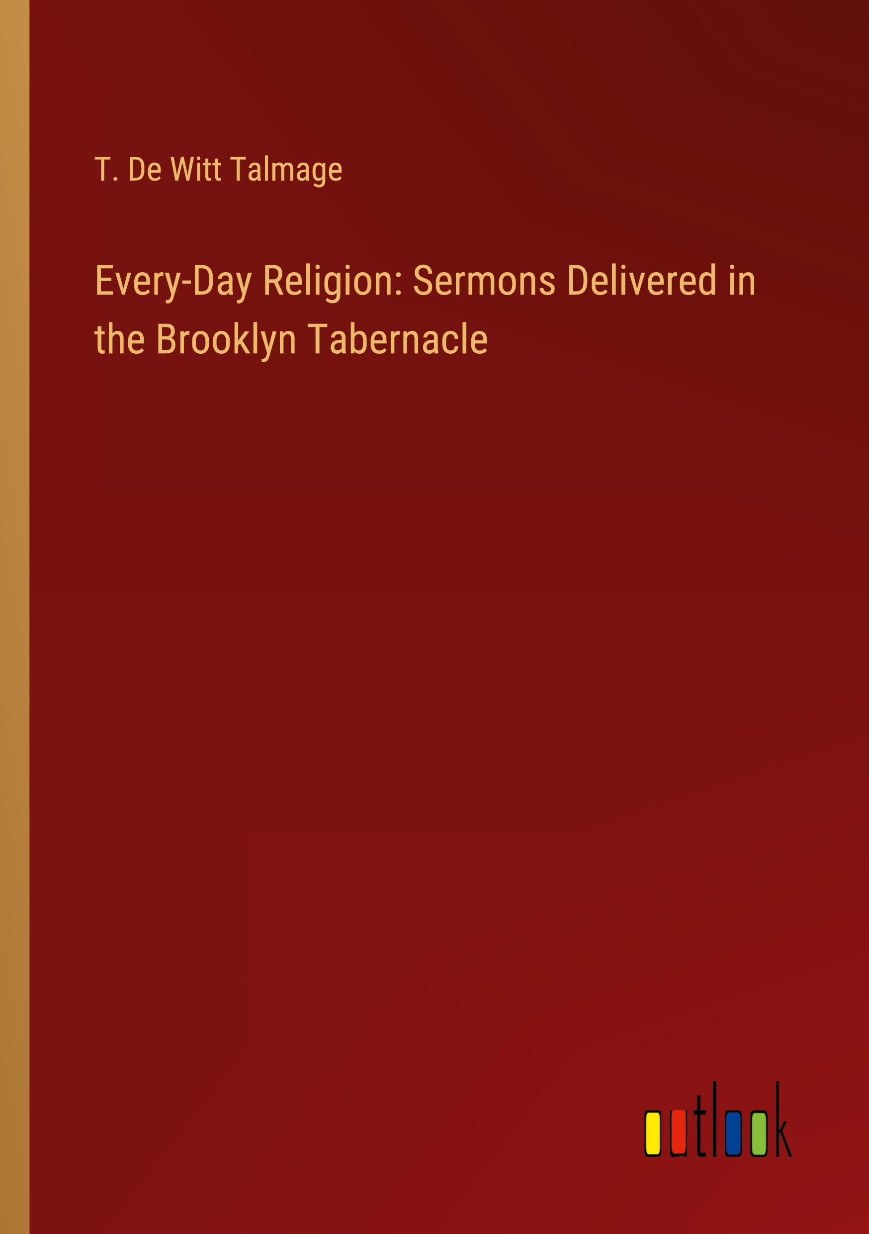 Vorderes Coverbild Every-Day Religion: Sermons Delivered in the Brooklyn Tabernacle