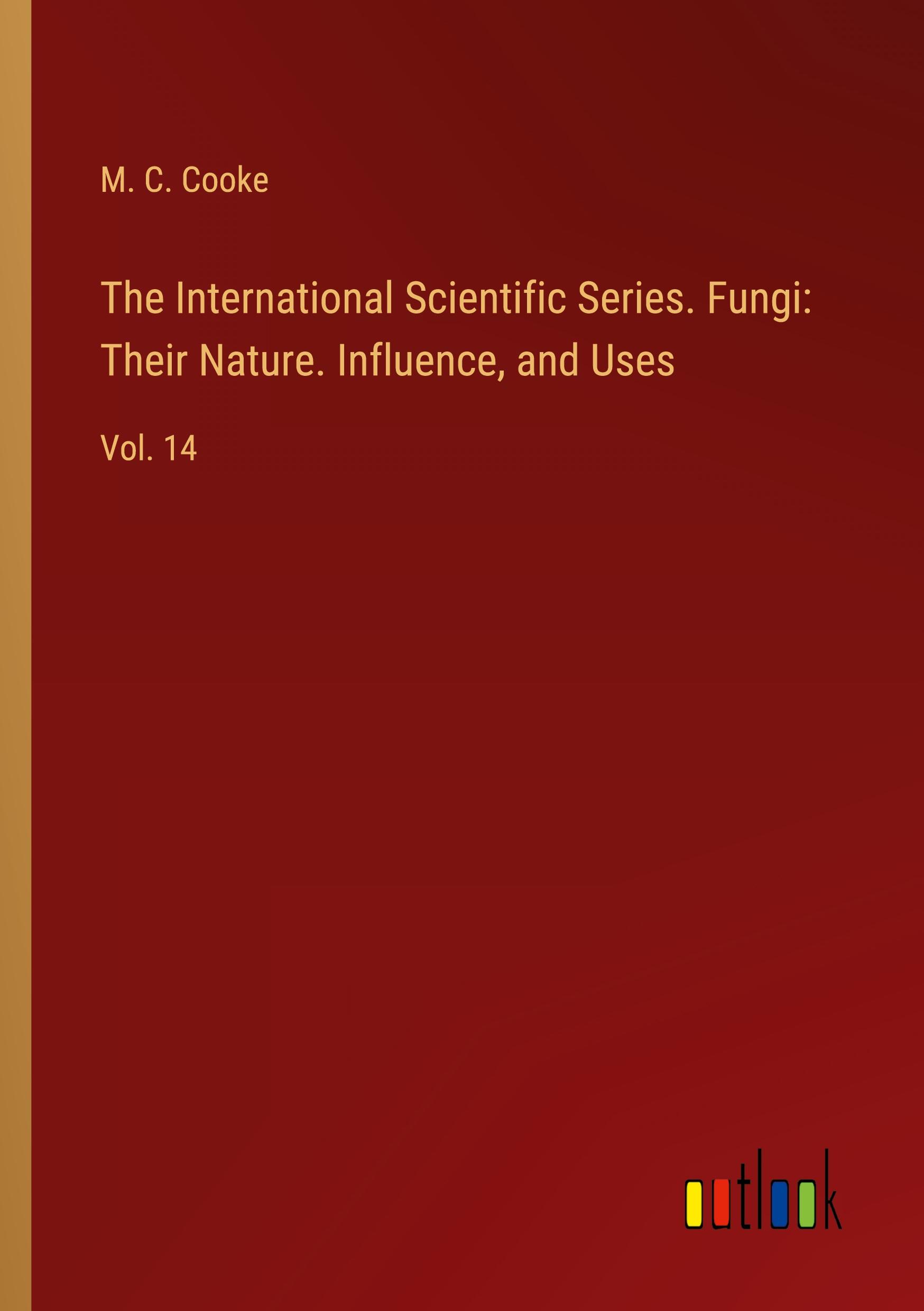 Vorderes Coverbild The International Scientific Series. Fungi: Their Nature. Influence, and Uses