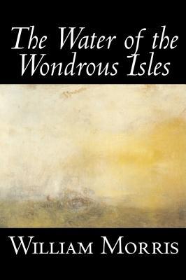 Vorderes Coverbild The Water of the Wondrous Isles by Wiliam Morris, Fiction, Fantasy, Classics, Fairy Tales, Folk Tales, Legends & Mythology