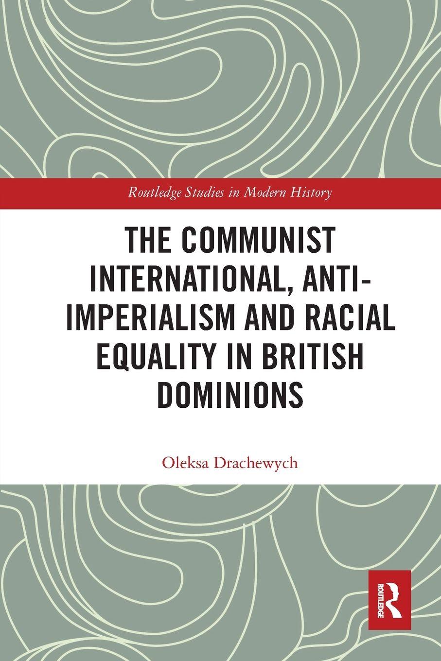 Vorderes Coverbild The Communist International, Anti-Imperialism and Racial Equality in British Dominions