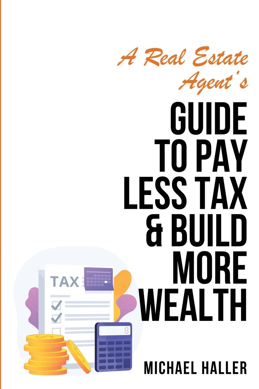 Vorderes Coverbild A Real Estate Agent's Guide to Pay Less Tax & Build More Wealth