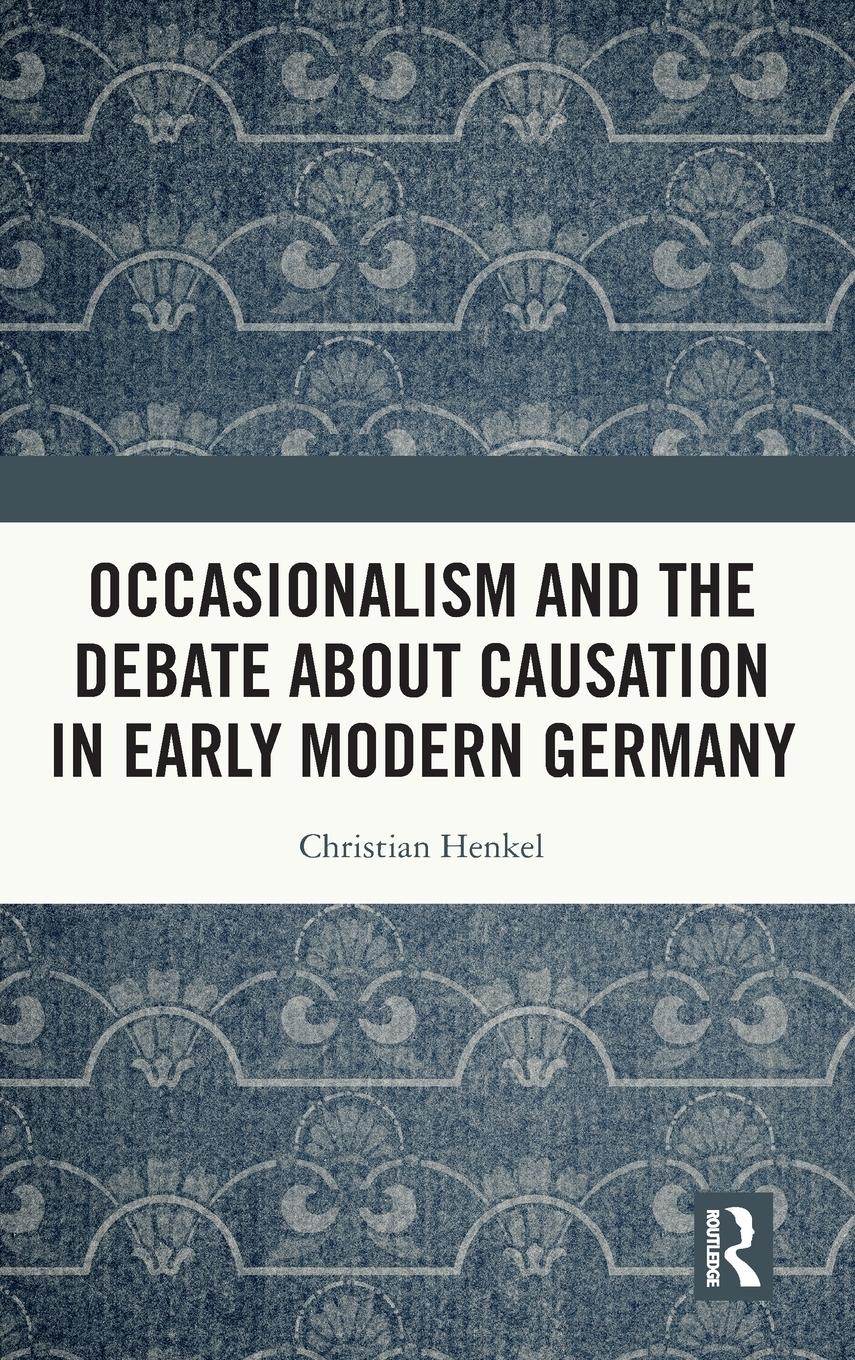Vorderes Coverbild Occasionalism and the Debate about Causation in Early Modern Germany