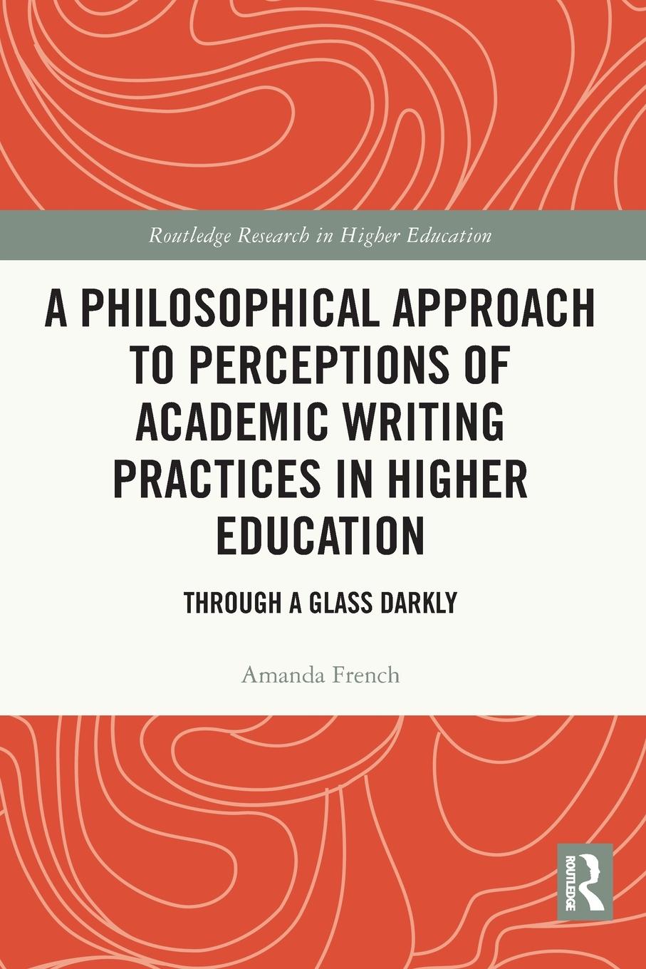 Vorderes Coverbild A Philosophical Approach to Perceptions of Academic Writing Practices in Higher Education