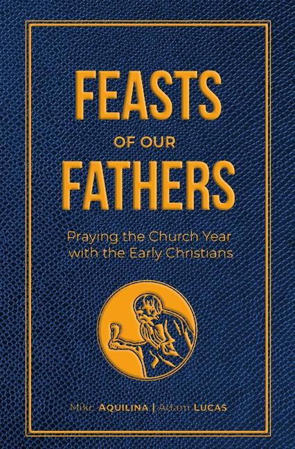 Vorderes Coverbild Feasts of Our Fathers: Praying the Church Year with the Early Christians