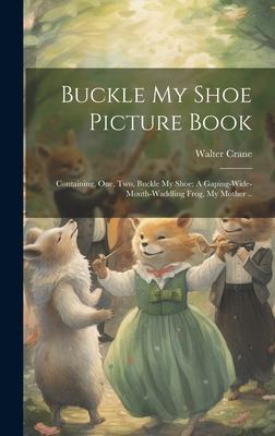 Vorderes Coverbild Buckle my Shoe Picture Book; Containing, One, two, Buckle my Shoe; A Gaping-wide-mouth-waddling Frog, My Mother ..