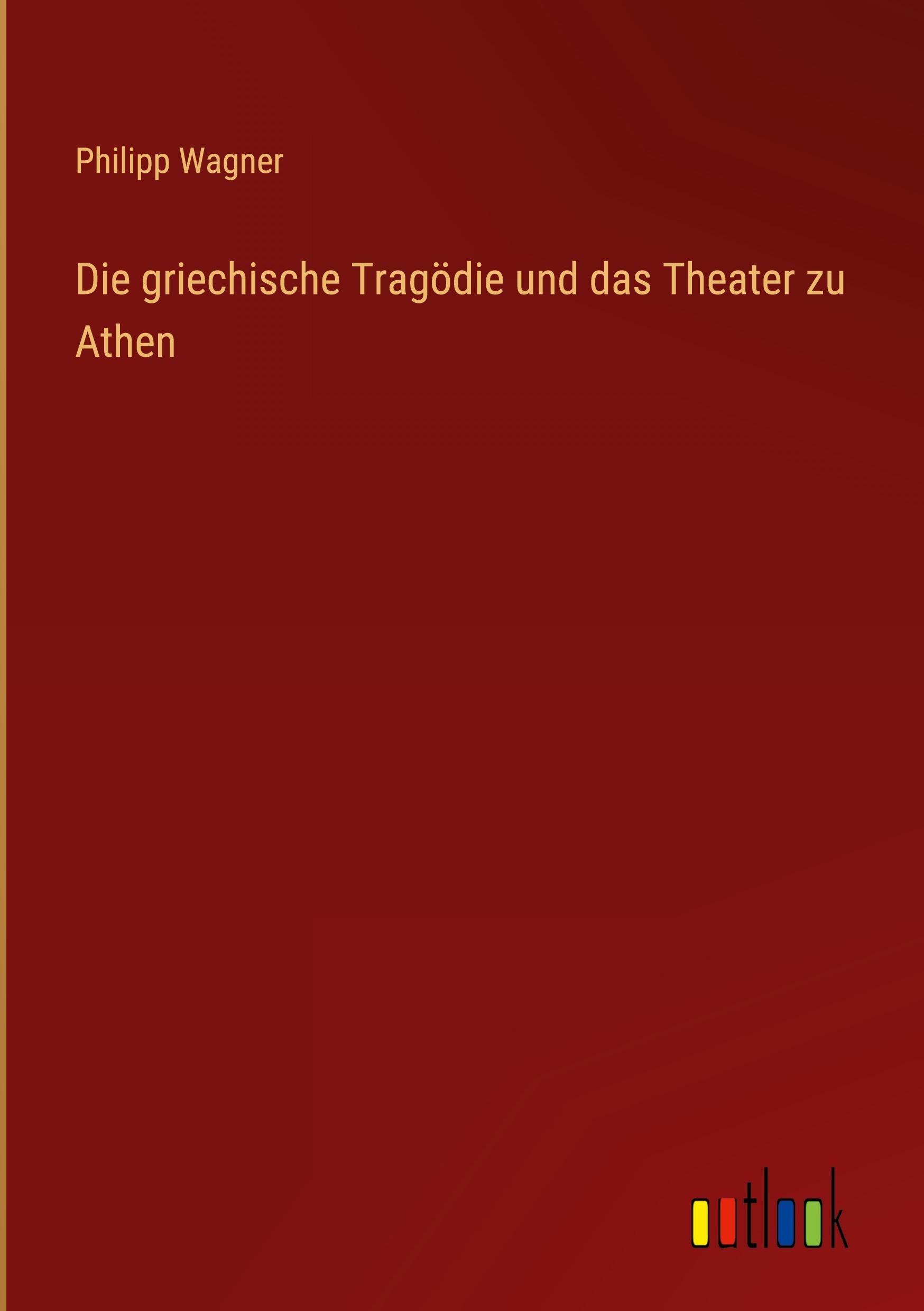 Vorderes Coverbild Die griechische Tragödie und das Theater zu Athen