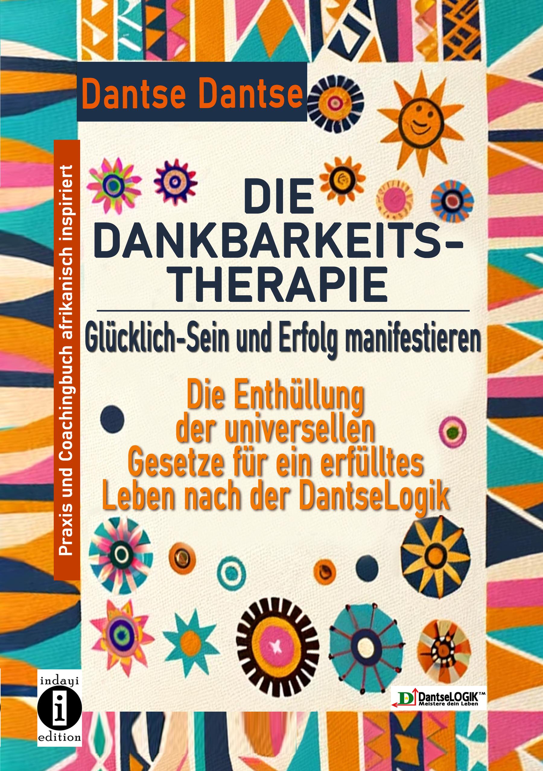 Vorderes Coverbild DIE DANKBARKEITS-THERAPIE - Glücklich-Sein und Erfolg manifestieren: Die Enthüllung der universellen Gesetze für ein glückliches Leben, nach der DantseLogik