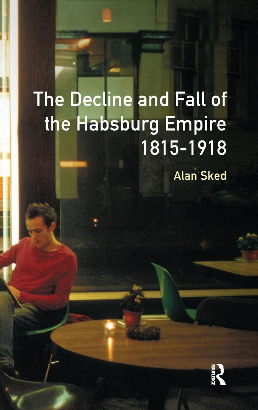 Vorderes Coverbild The Decline and Fall of the Habsburg Empire, 1815-1918