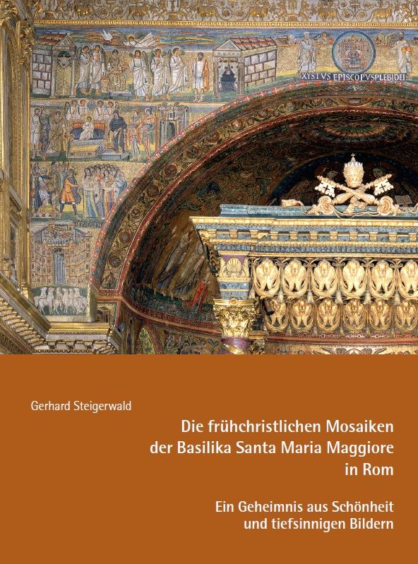 Vorderes Coverbild Die frühchristlichen Mosaiken der Basilika Santa Maria Maggiore in Rom - Ein Geheimnis aus Schönheit und tiefsinnigen Bildern