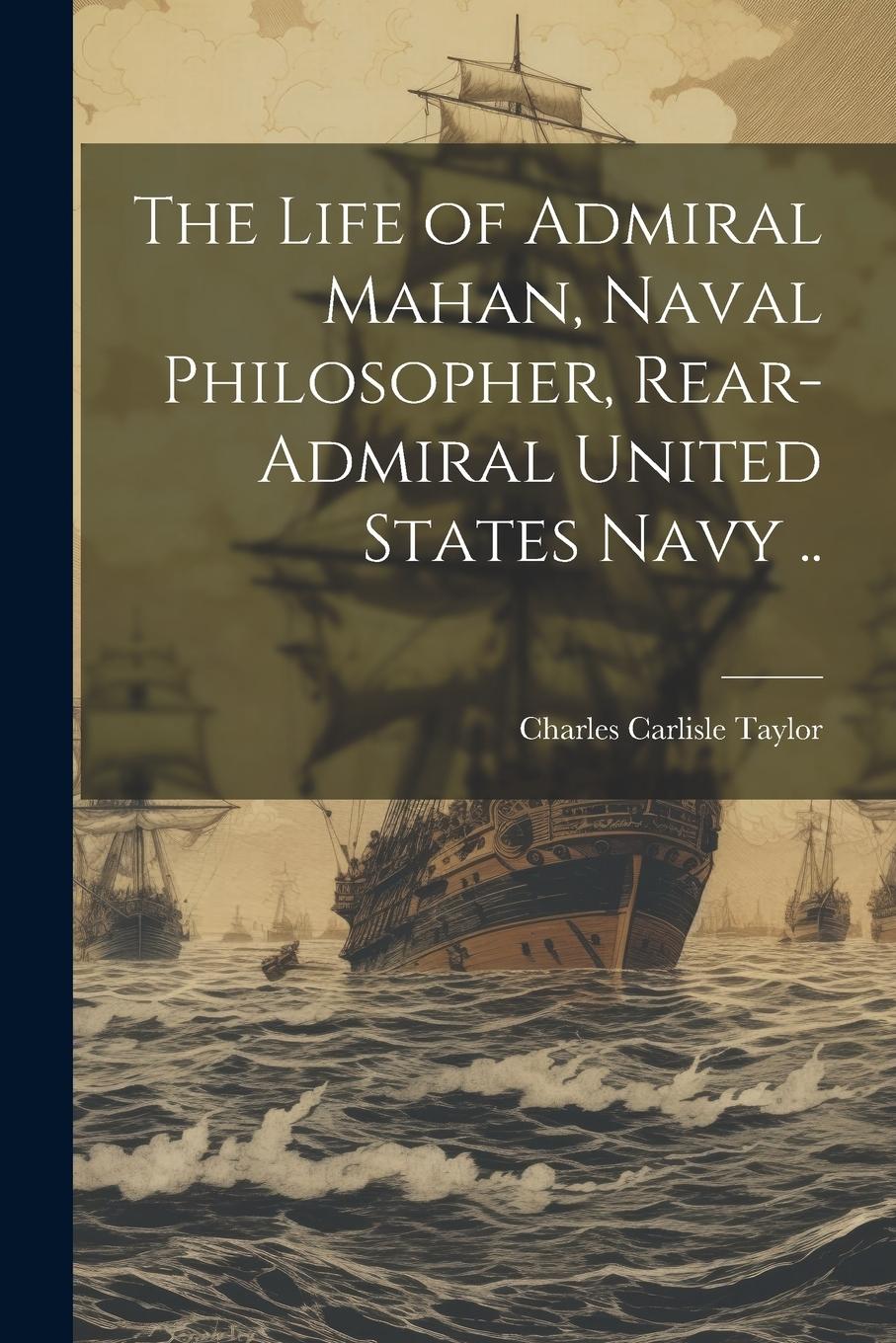 Vorderes Coverbild The Life of Admiral Mahan, Naval Philosopher, Rear-Admiral United States Navy ..