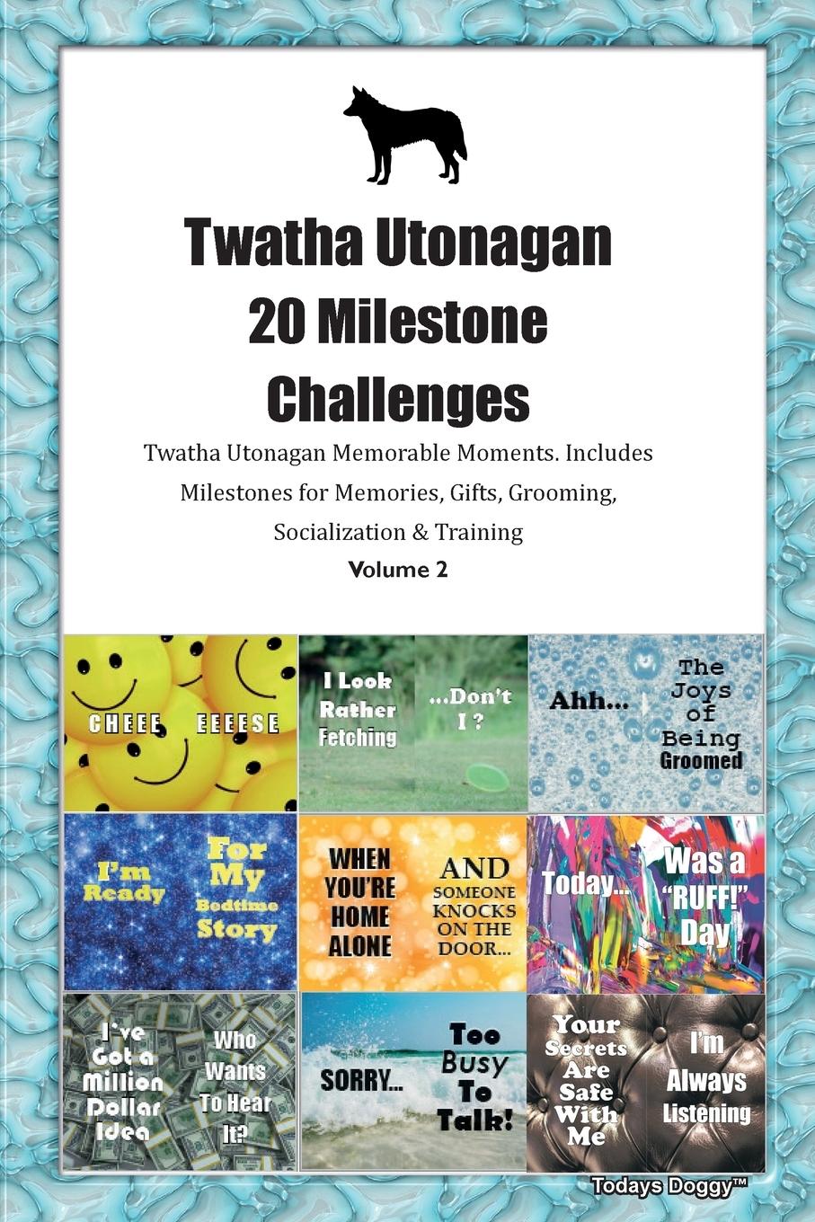 Vorderes Coverbild Twatha Utonagan 20 Milestone Challenges Twatha Utonagan Memorable Moments. Includes Milestones for Memories, Gifts, Grooming, Socialization & Training Volume 2