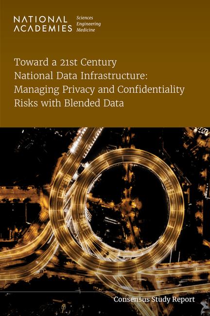 Vorderes Coverbild Toward a 21st Century National Data Infrastructure: Managing Privacy and Confidentiality Risks with Blended Data