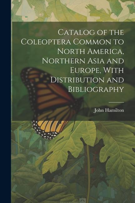Vorderes Coverbild Catalog of the Coleoptera Common to North America, Northern Asia and Europe, With Distribution and Bibliography