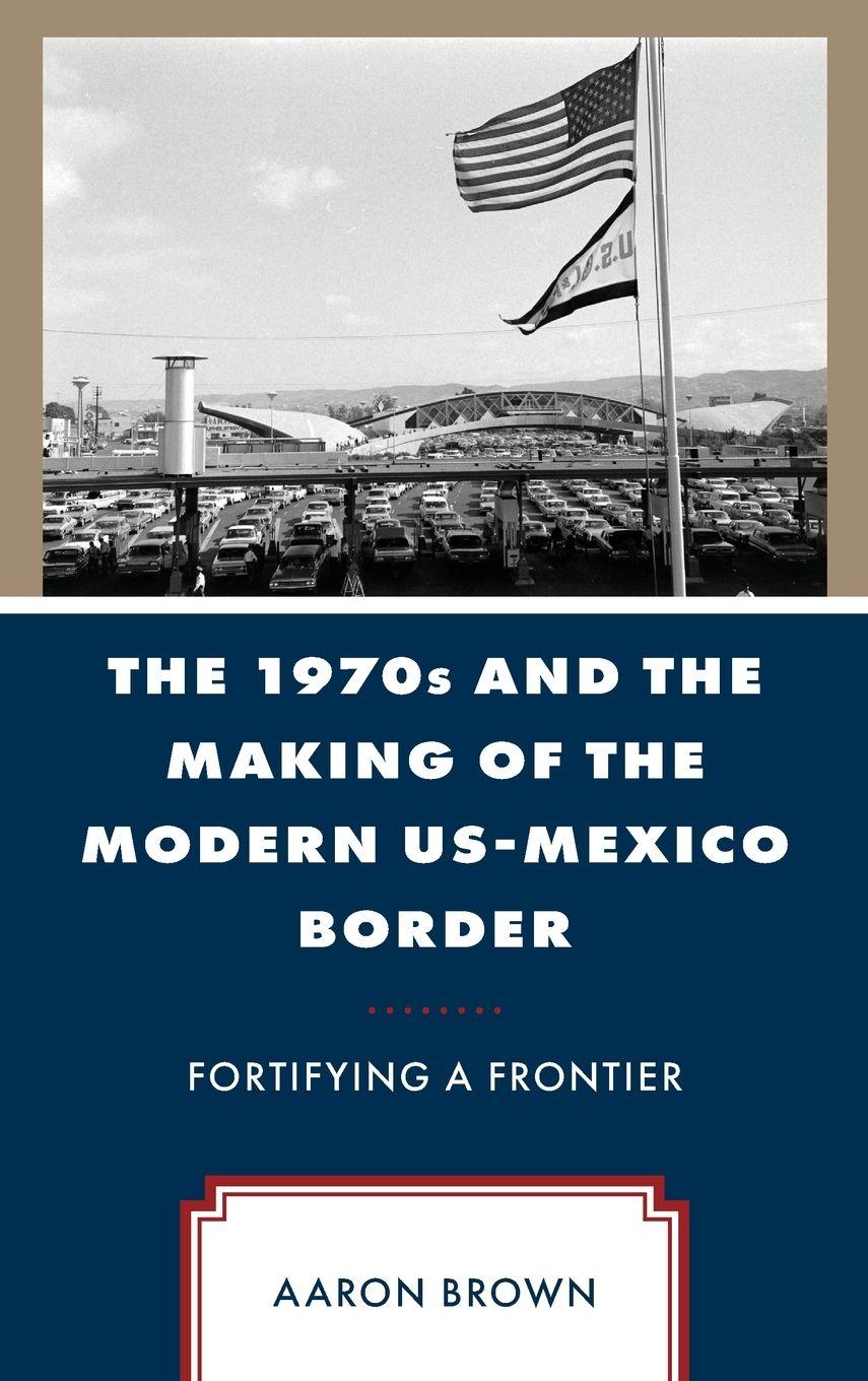 Vorderes Coverbild 1970s and the Making of the Modern US-Mexico Border