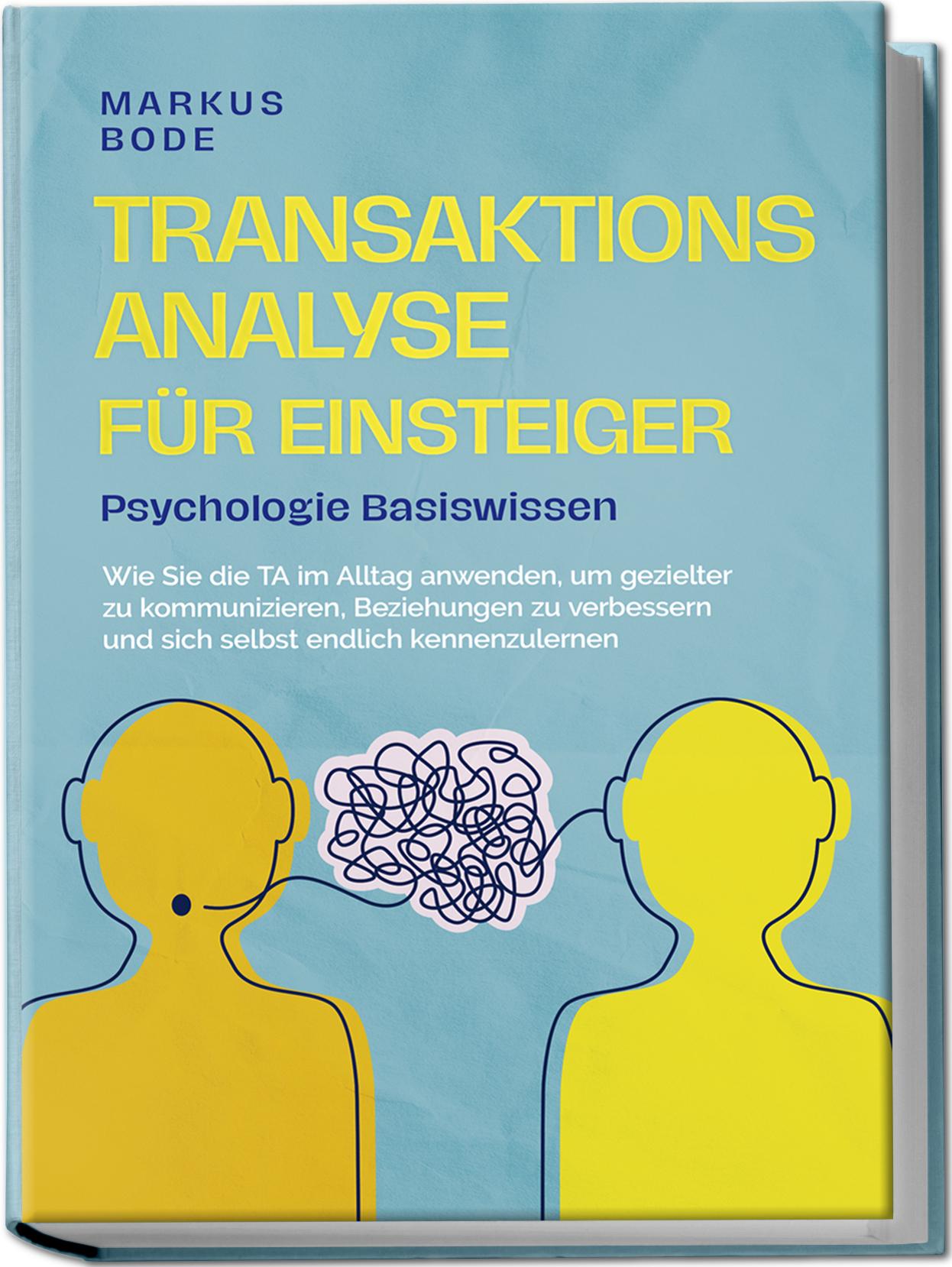 Vorderes Coverbild Transaktionsanalyse für Einsteiger - Psychologie Basiswissen: Wie Sie die TA im Alltag anwenden, um gezielter zu kommunizieren, Beziehungen zu verbessern und sich selbst endlich kennenzulernen