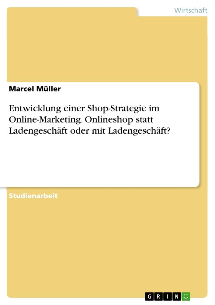 Vorderes Coverbild Entwicklung einer Shop-Strategie im Online-Marketing. Onlineshop statt Ladengeschäft oder mit Ladengeschäft?