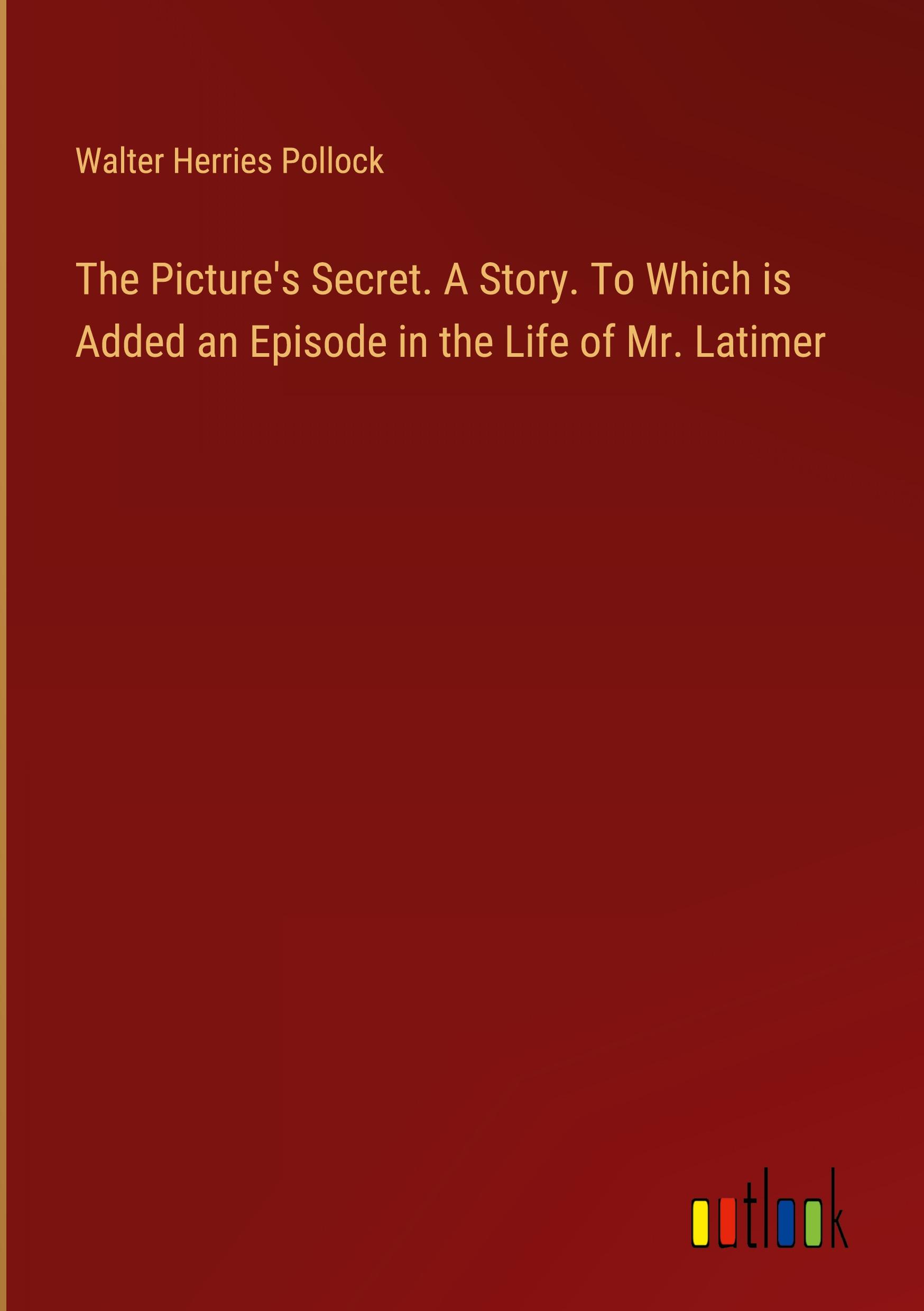 Vorderes Coverbild The Picture's Secret. A Story. To Which is Added an Episode in the Life of Mr. Latimer