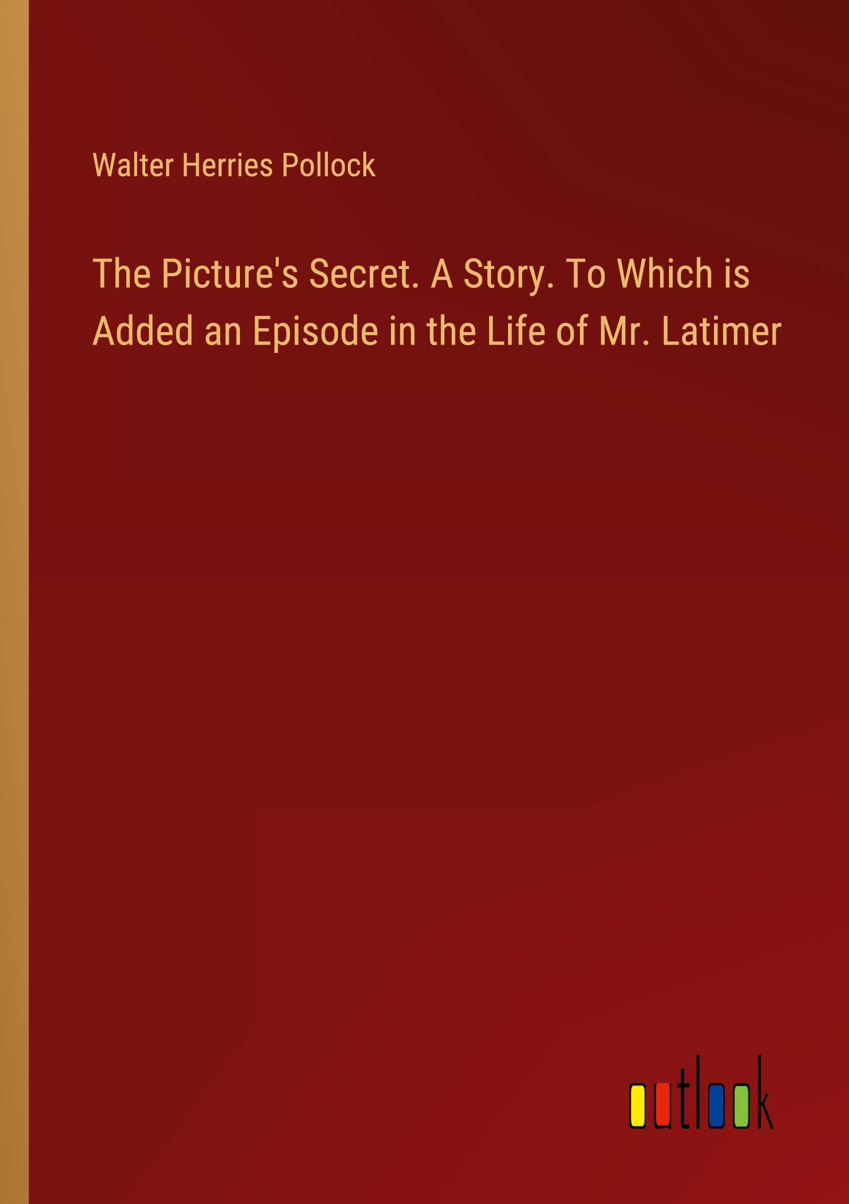 Vorderes Coverbild The Picture's Secret. A Story. To Which is Added an Episode in the Life of Mr. Latimer