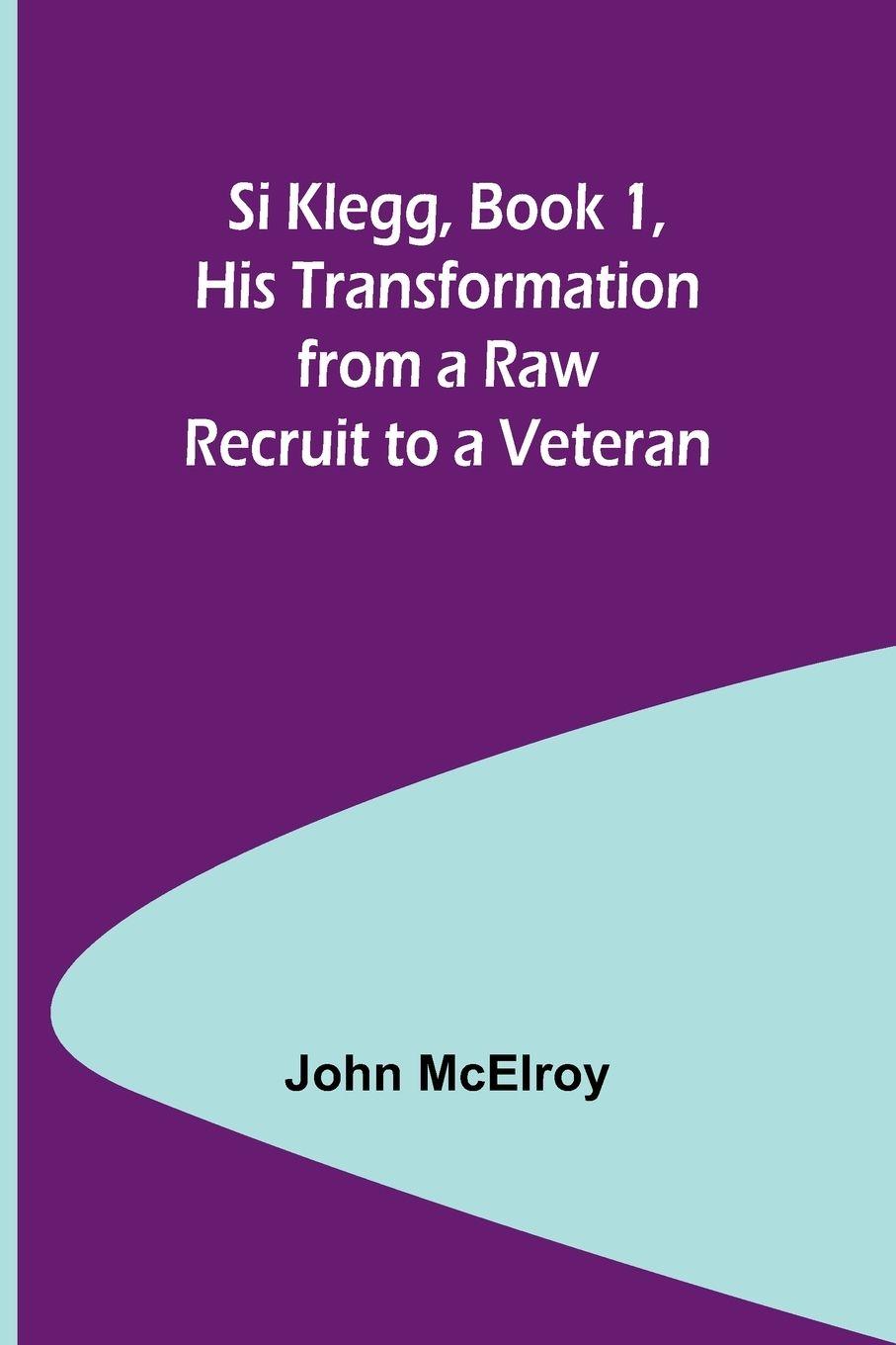 Vorderes Coverbild Si Klegg, Book 1, His Transformation from a Raw Recruit to a Veteran