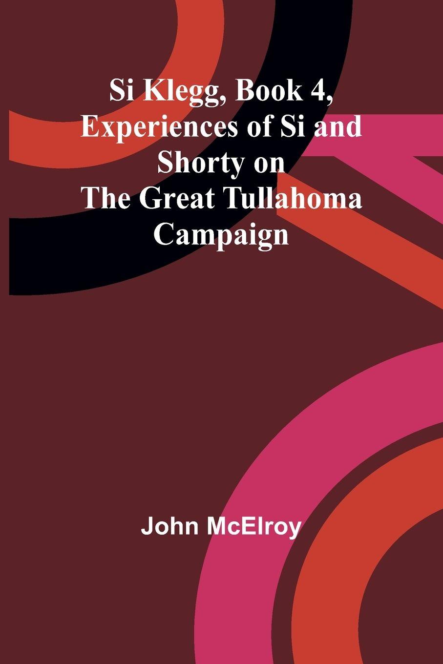 Vorderes Coverbild Si Klegg, Book 4, Experiences of Si and Shorty on the Great Tullahoma Campaign