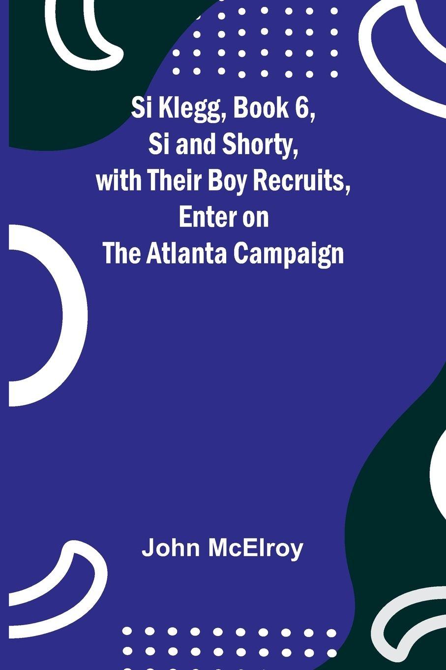 Vorderes Coverbild Si Klegg, Book 6,Si and Shorty, with Their Boy Recruits, Enter on the Atlanta Campaign